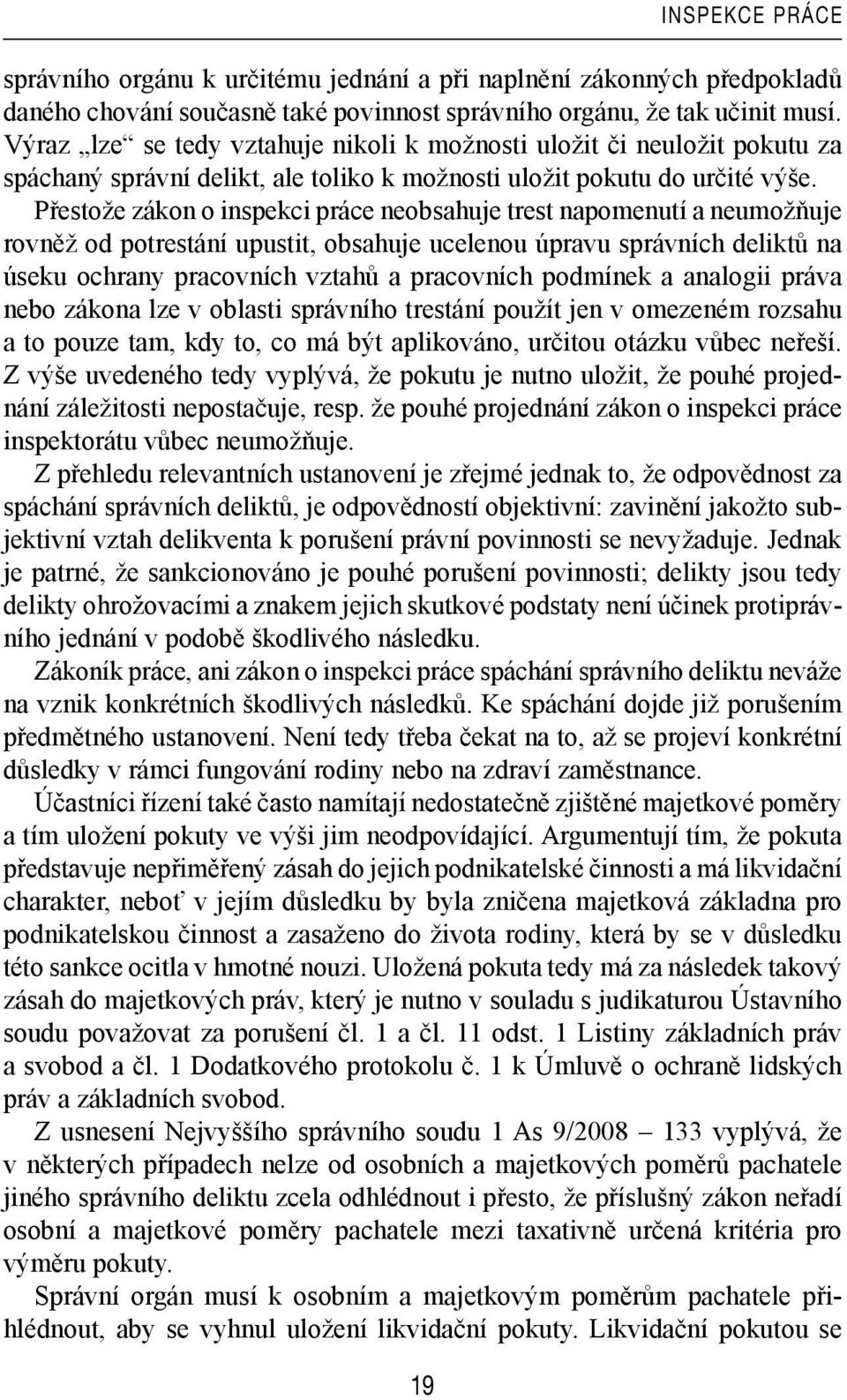 Přestože zákon o inspekci práce neobsahuje trest napomenutí a neumožňuje rovněž od potrestání upustit, obsahuje ucelenou úpravu správních deliktů na úseku ochrany pracovních vztahů a pracovních