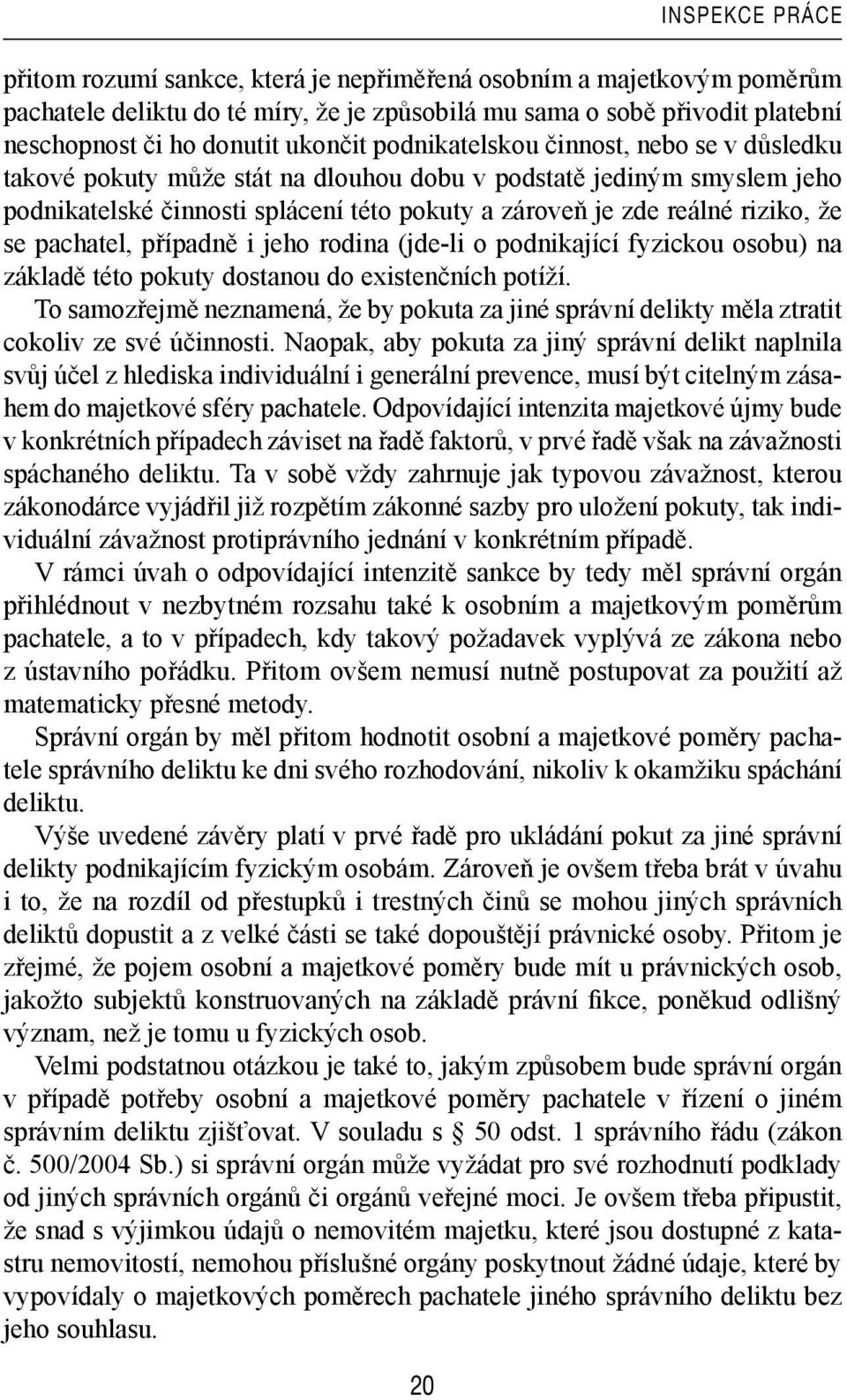 že se pachatel, případně i jeho rodina (jde-li o podnikající fyzickou osobu) na základě této pokuty dostanou do existenčních potíží.