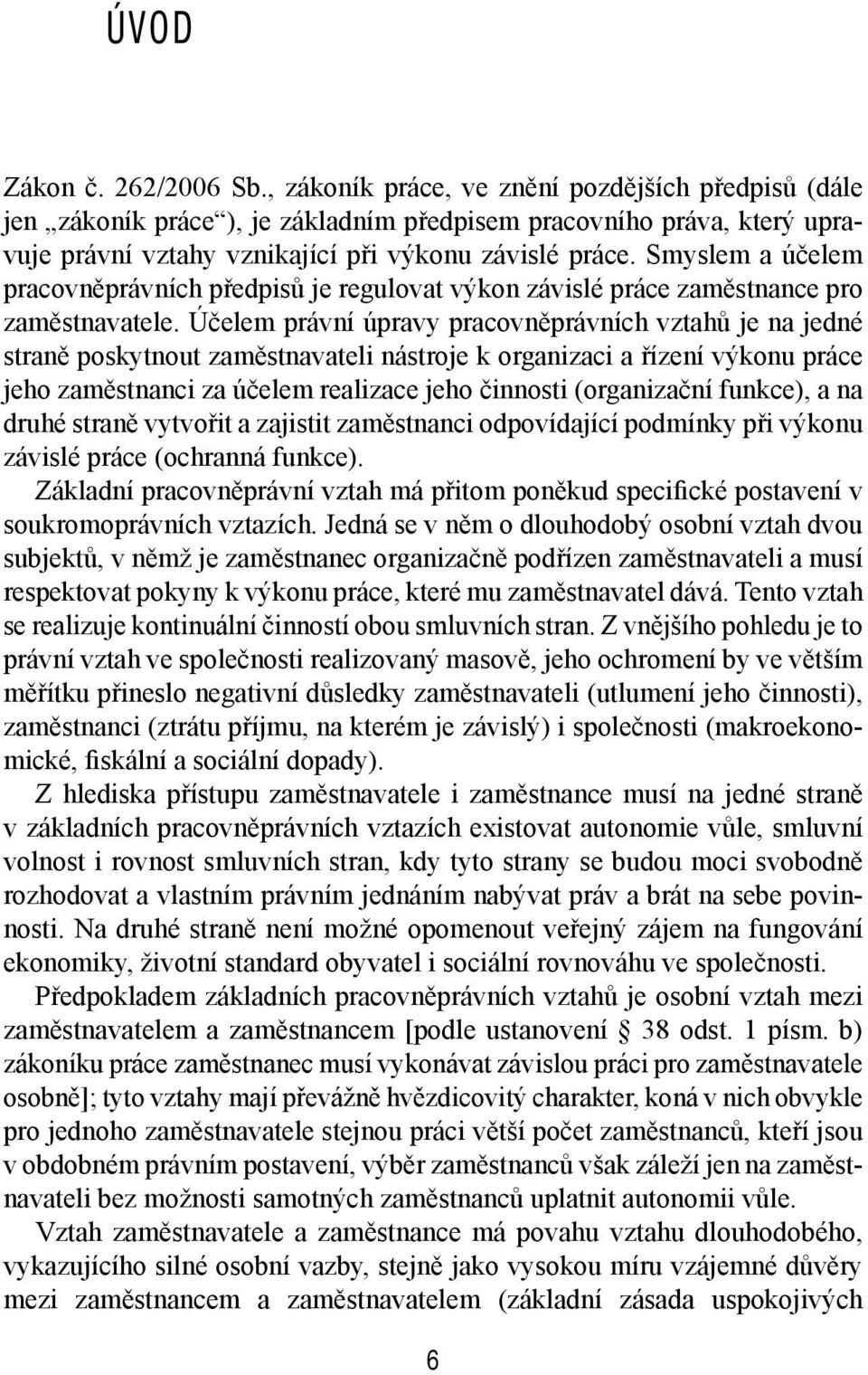 Smyslem a účelem pracovněprávních předpisů je regulovat výkon závislé práce zaměstnance pro zaměstnavatele.