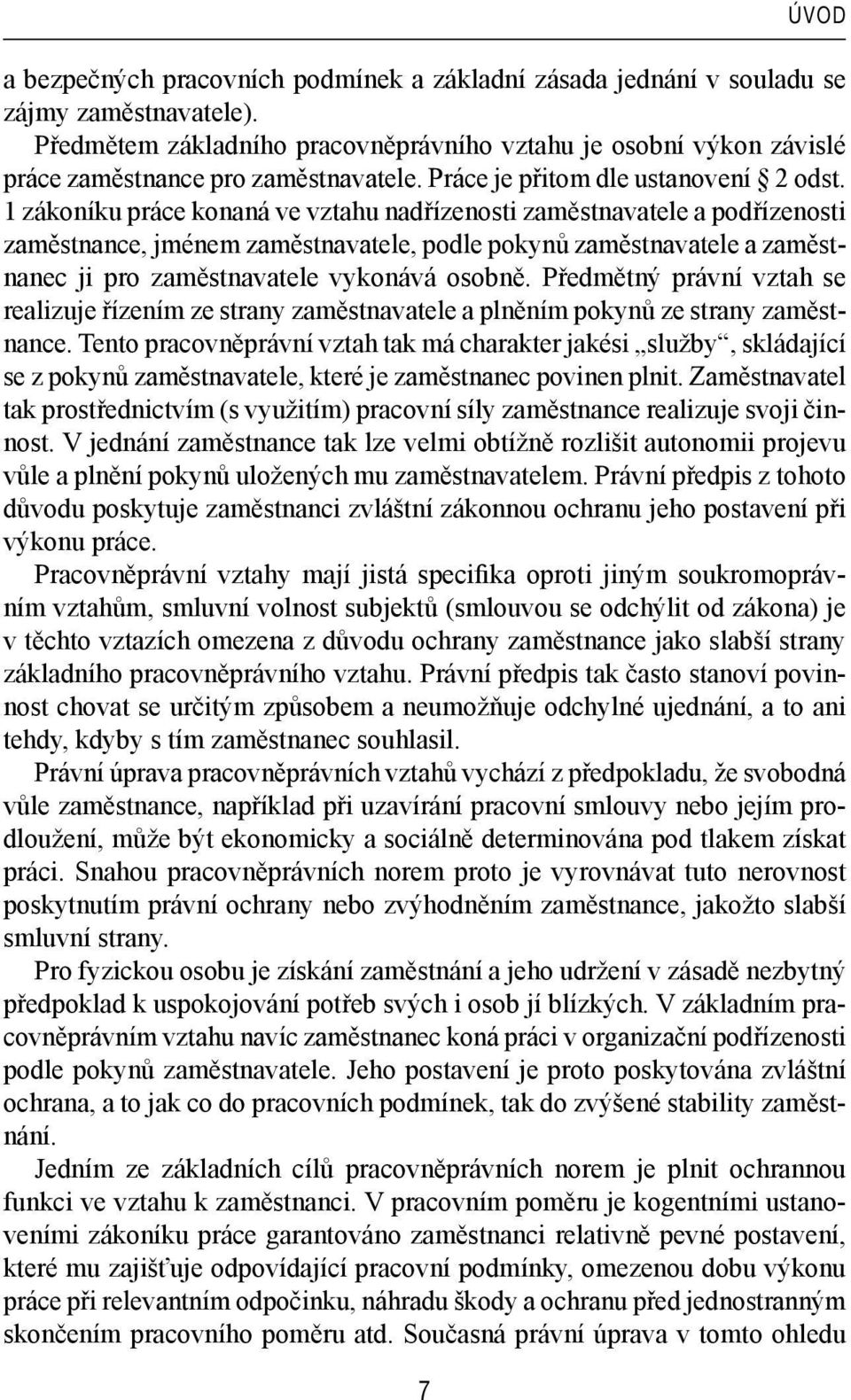 1 zákoníku práce konaná ve vztahu nadřízenosti zaměstnavatele a podřízenosti zaměstnance, jménem zaměstnavatele, podle pokynů zaměstnavatele a zaměstnanec ji pro zaměstnavatele vykonává osobně.