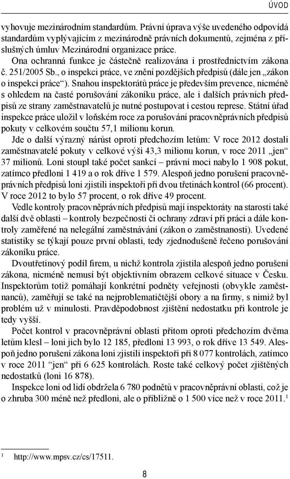 Snahou inspektorátů práce je především prevence, nicméně s ohledem na časté porušování zákoníku práce, ale i dalších právních předpisů ze strany zaměstnavatelů je nutné postupovat i cestou represe.