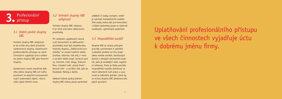 Zaměstnanci nesmí zneužívat dobrého jména skupiny KBC ani svého postavení ve skupině k prosazování svých soukromých zájmů, názorů nebo zájmů třetích stran. 3.