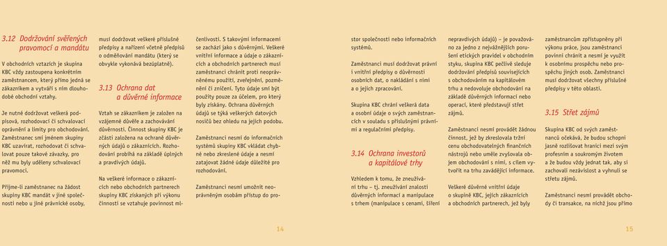 Zaměstnanec smí jménem skupiny KBC uzavírat, rozhodovat či schvalovat pouze takové závazky, pro něž mu byly uděleny schvalovací pravomoci.