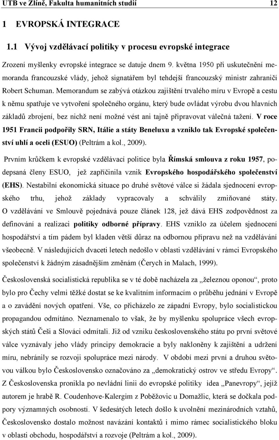 Memorandum se zabývá otázkou zajištění trvalého míru v Evropě a cestu k němu spatřuje ve vytvoření společného orgánu, který bude ovládat výrobu dvou hlavních základů zbrojení, bez nichž není možné