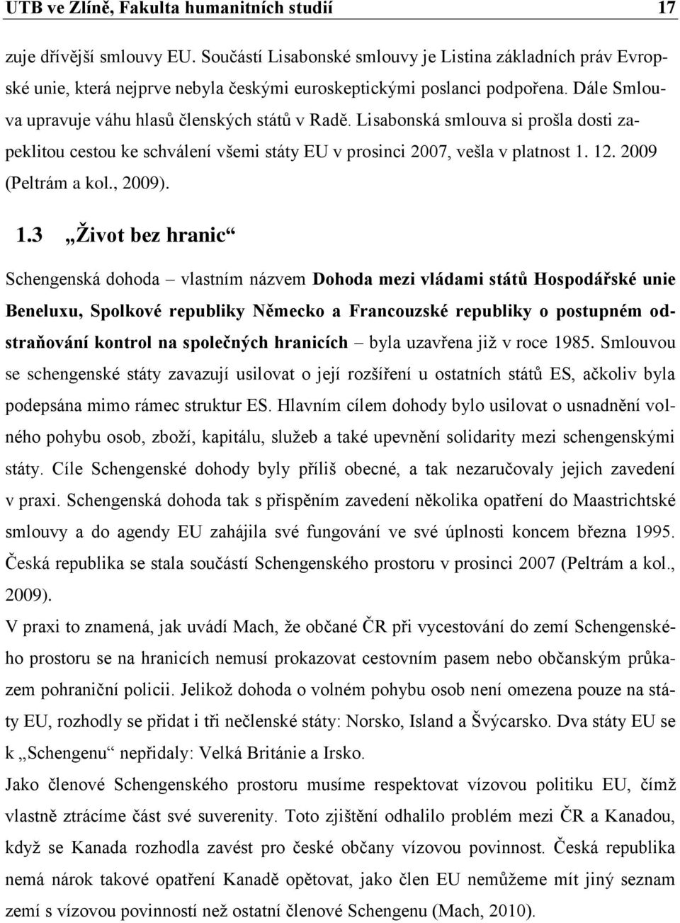 Lisabonská smlouva si prošla dosti zapeklitou cestou ke schválení všemi státy EU v prosinci 2007, vešla v platnost 1.