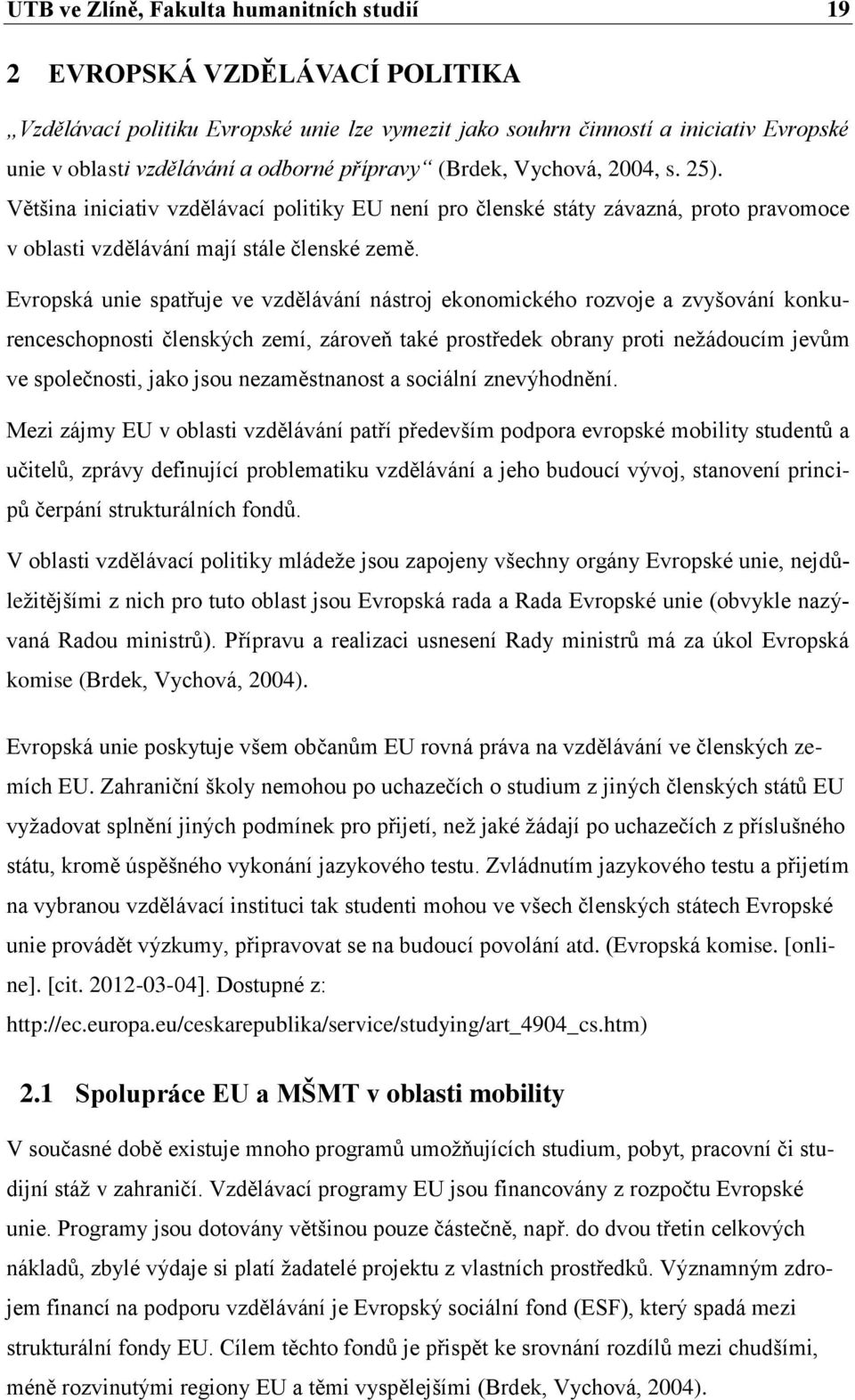 Evropská unie spatřuje ve vzdělávání nástroj ekonomického rozvoje a zvyšování konkurenceschopnosti členských zemí, zároveň také prostředek obrany proti nežádoucím jevům ve společnosti, jako jsou