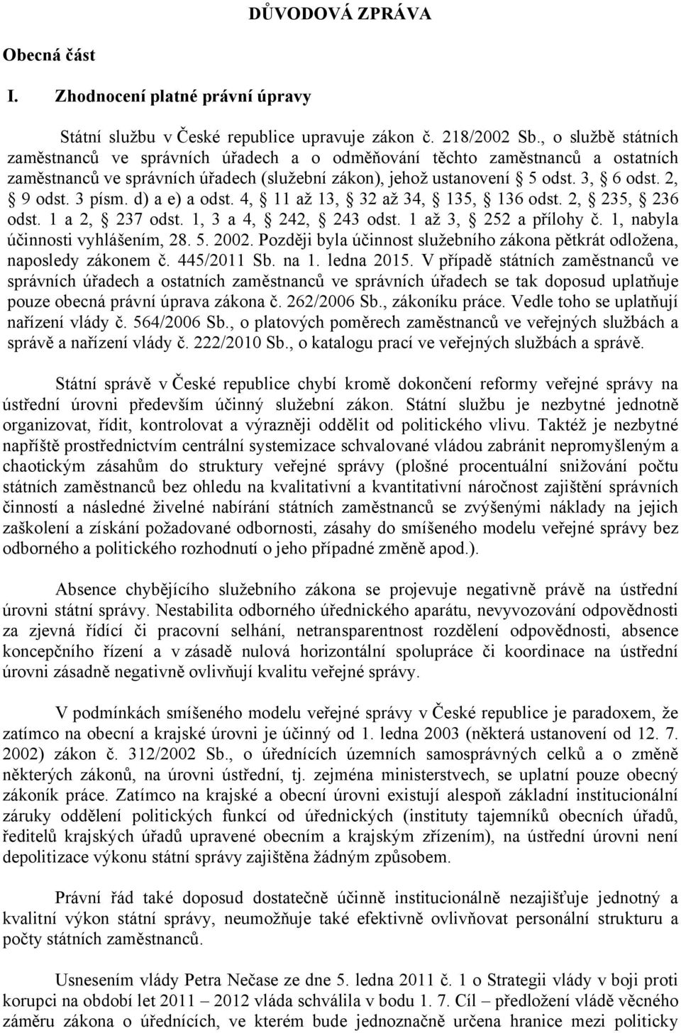 3 písm. d) a e) a odst. 4, 11 až 13, 32 až 34, 135, 136 odst. 2, 235, 236 odst. 1 a 2, 237 odst. 1, 3 a 4, 242, 243 odst. 1 až 3, 252 a přílohy č. 1, nabyla účinnosti vyhlášením, 28. 5. 2002.