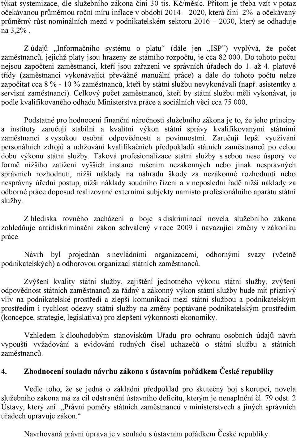 na 3,2%. Z údajů Informačního systému o platu (dále jen ISP ) vyplývá, že počet zaměstnanců, jejichž platy jsou hrazeny ze státního rozpočtu, je cca 82 000.