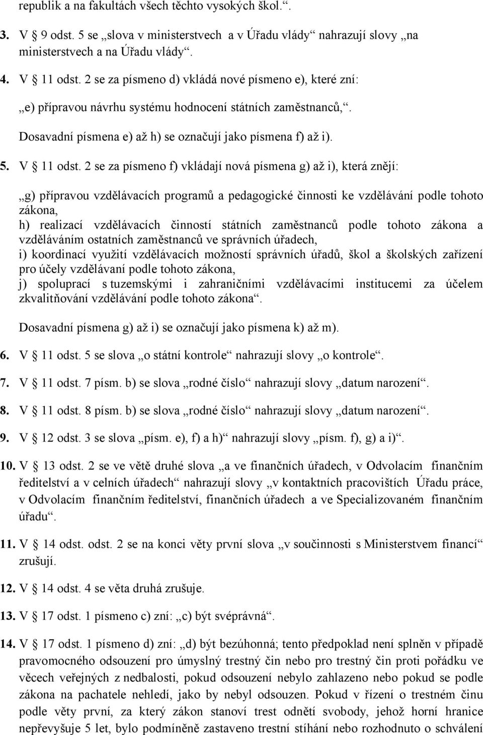 2 se za písmeno f) vkládají nová písmena g) až i), která znějí: g) přípravou vzdělávacích programů a pedagogické činnosti ke vzdělávání podle tohoto zákona, h) realizací vzdělávacích činností