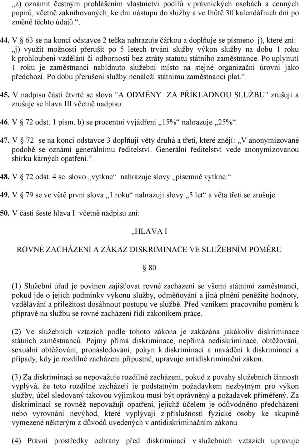 odbornosti bez ztráty statutu státního zaměstnance. Po uplynutí 1 roku je zaměstnanci nabídnuto služební místo na stejné organizační úrovni jako předchozí.