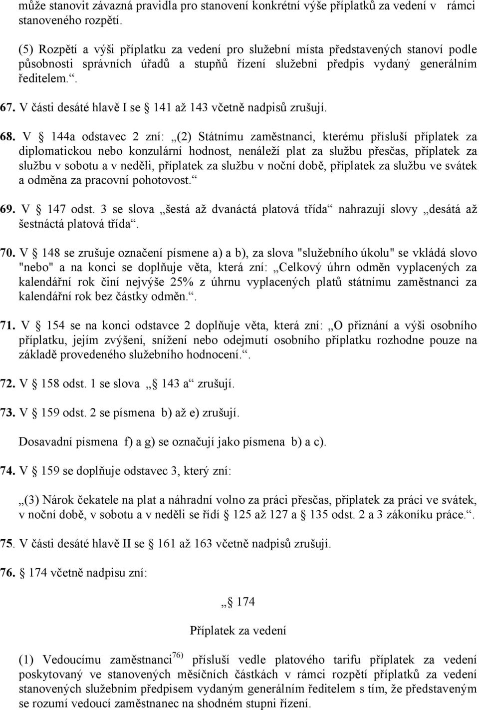 V části desáté hlavě I se 141 až 143 včetně nadpisů zrušují. 68.