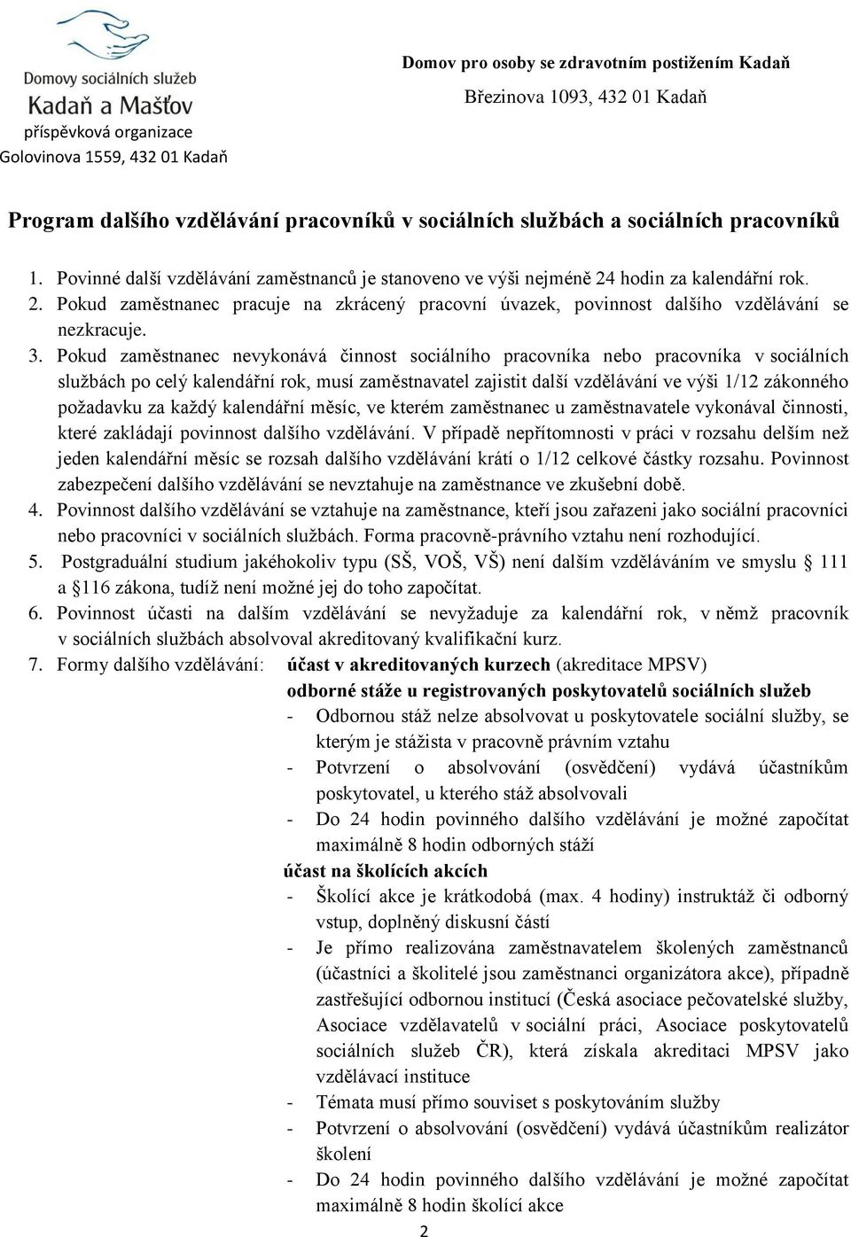 Pokud zaměstnanec nevykonává činnost sociálního pracovníka nebo pracovníka v sociálních službách po celý kalendářní rok, musí zaměstnavatel zajistit další vzdělávání ve výši 1/12 zákonného požadavku