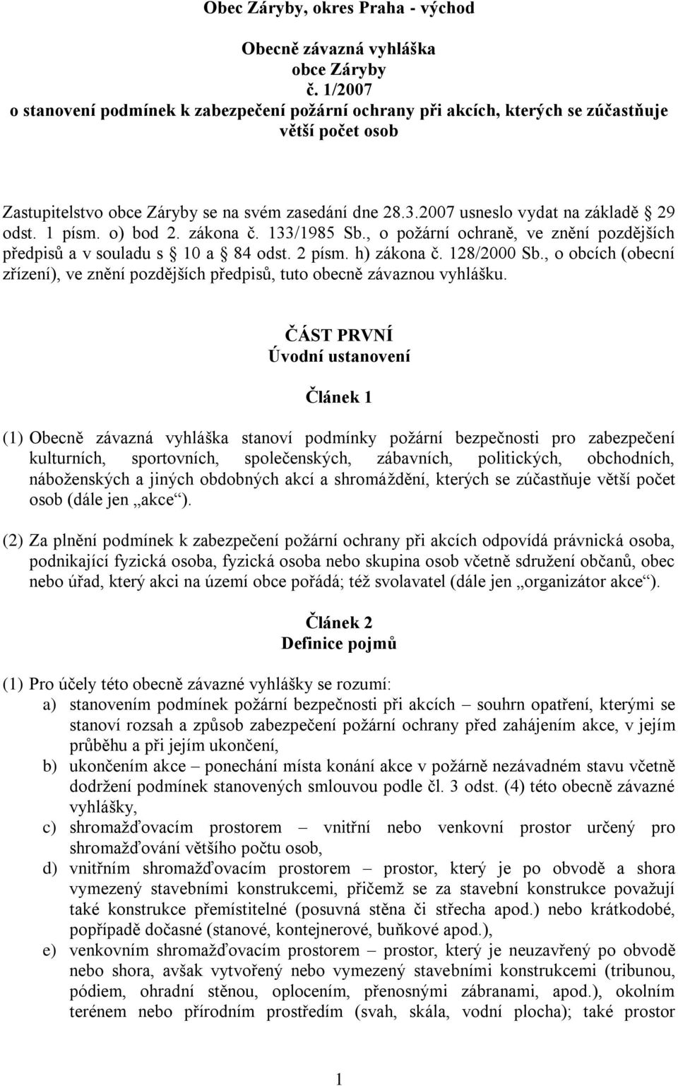 2007 usneslo vydat na základě 29 odst. 1 písm. o) bod 2. zákona č. 133/1985 Sb., o požární ochraně, ve znění pozdějších předpisů a v souladu s 10 a 84 odst. 2 písm. h) zákona č. 128/2000 Sb.