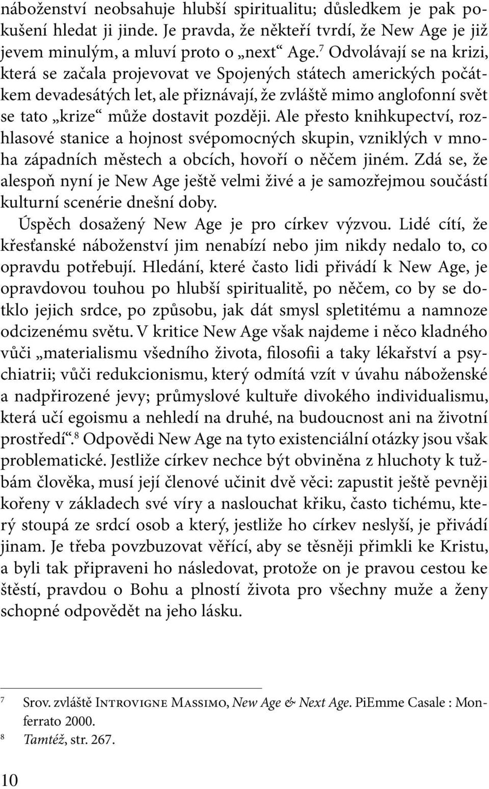 Ale přesto knihkupectví, rozhlasové stanice a hojnost svépomocných skupin, vzniklých v mnoha západních městech a obcích, hovoří o něčem jiném.