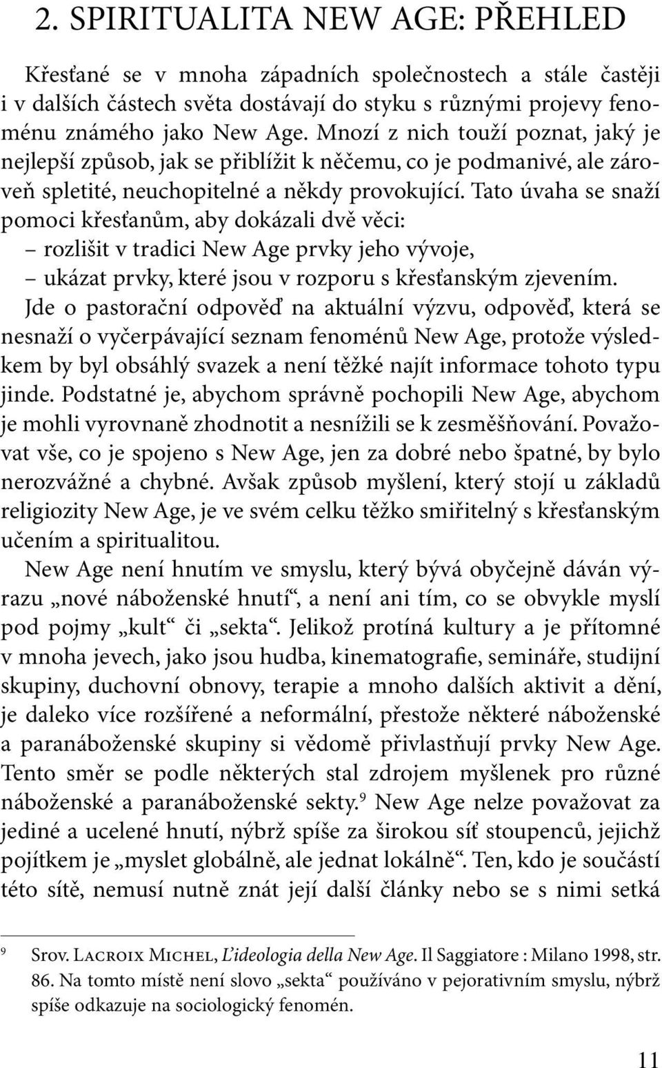 Tato úvaha se snaží pomoci křesťanům, aby dokázali dvě věci: rozlišit v tradici New Age prvky jeho vývoje, ukázat prvky, které jsou v rozporu s křesťanským zjevením.