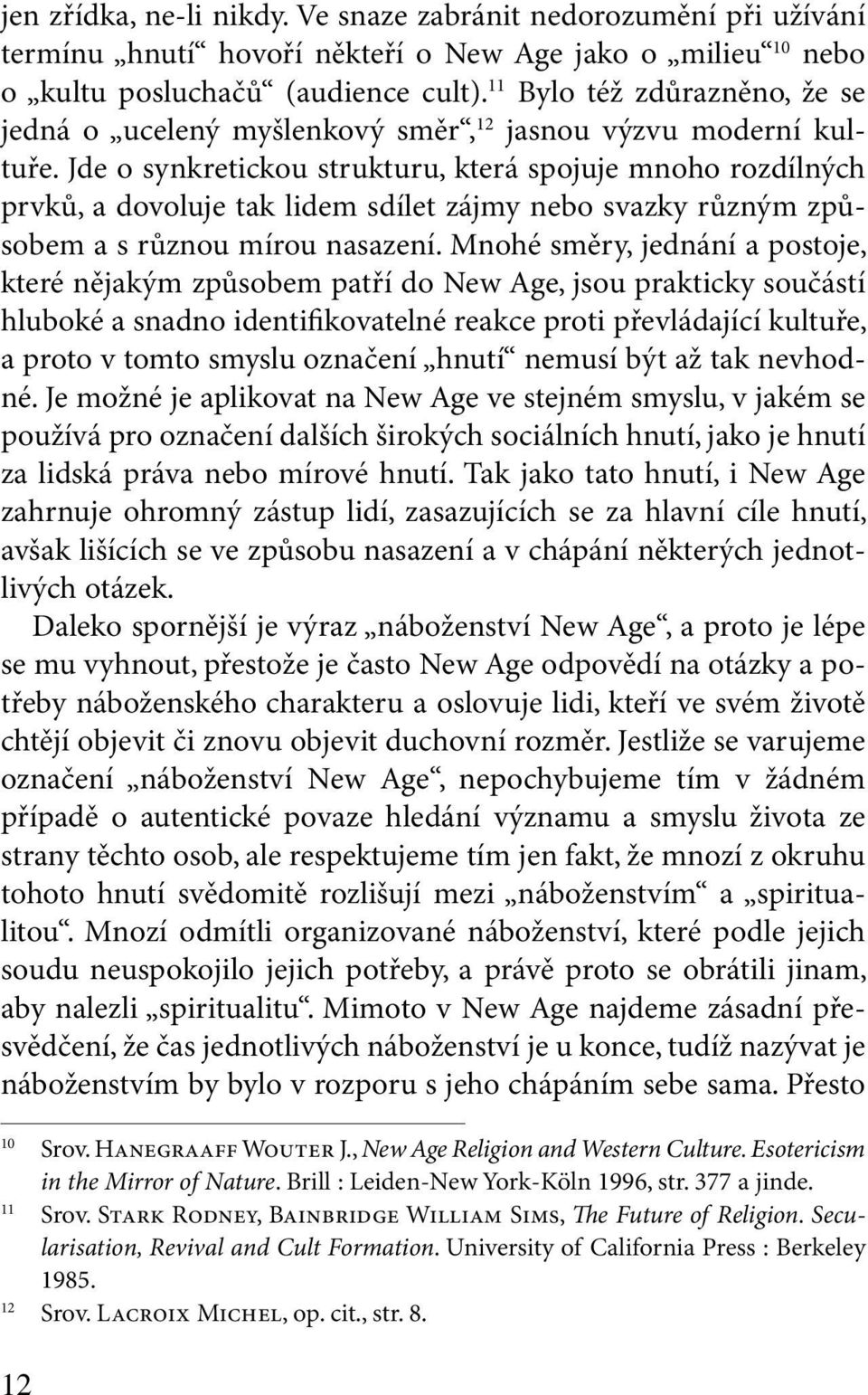 Jde o synkretickou strukturu, která spojuje mnoho rozdílných prvků, a dovoluje tak lidem sdílet zájmy nebo svazky různým způsobem a s různou mírou nasazení.