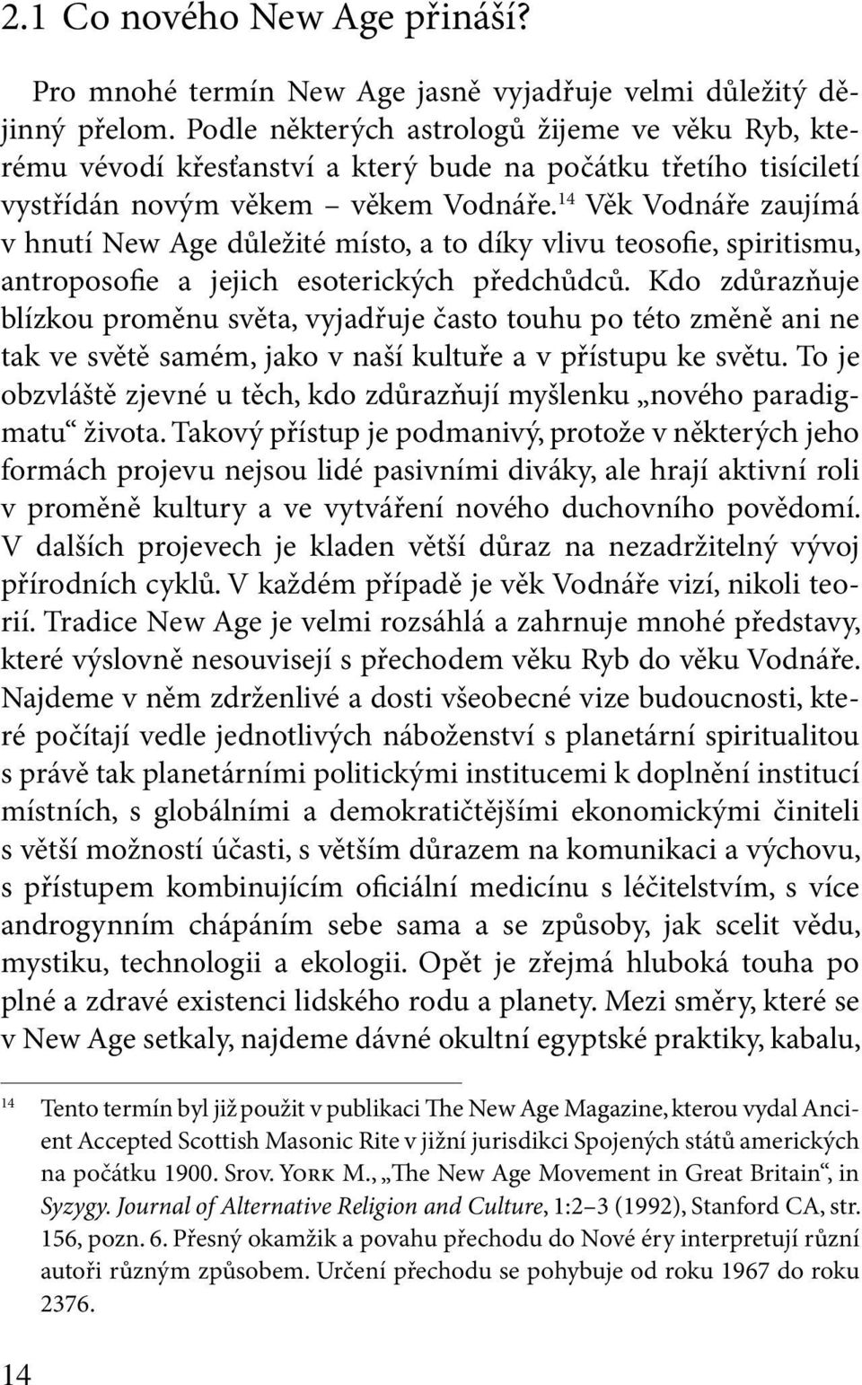 14 Věk Vodnáře zaujímá v hnutí New Age důležité místo, a to díky vlivu teosofie, spiritismu, antroposofie a jejich esoterických předchůdců.