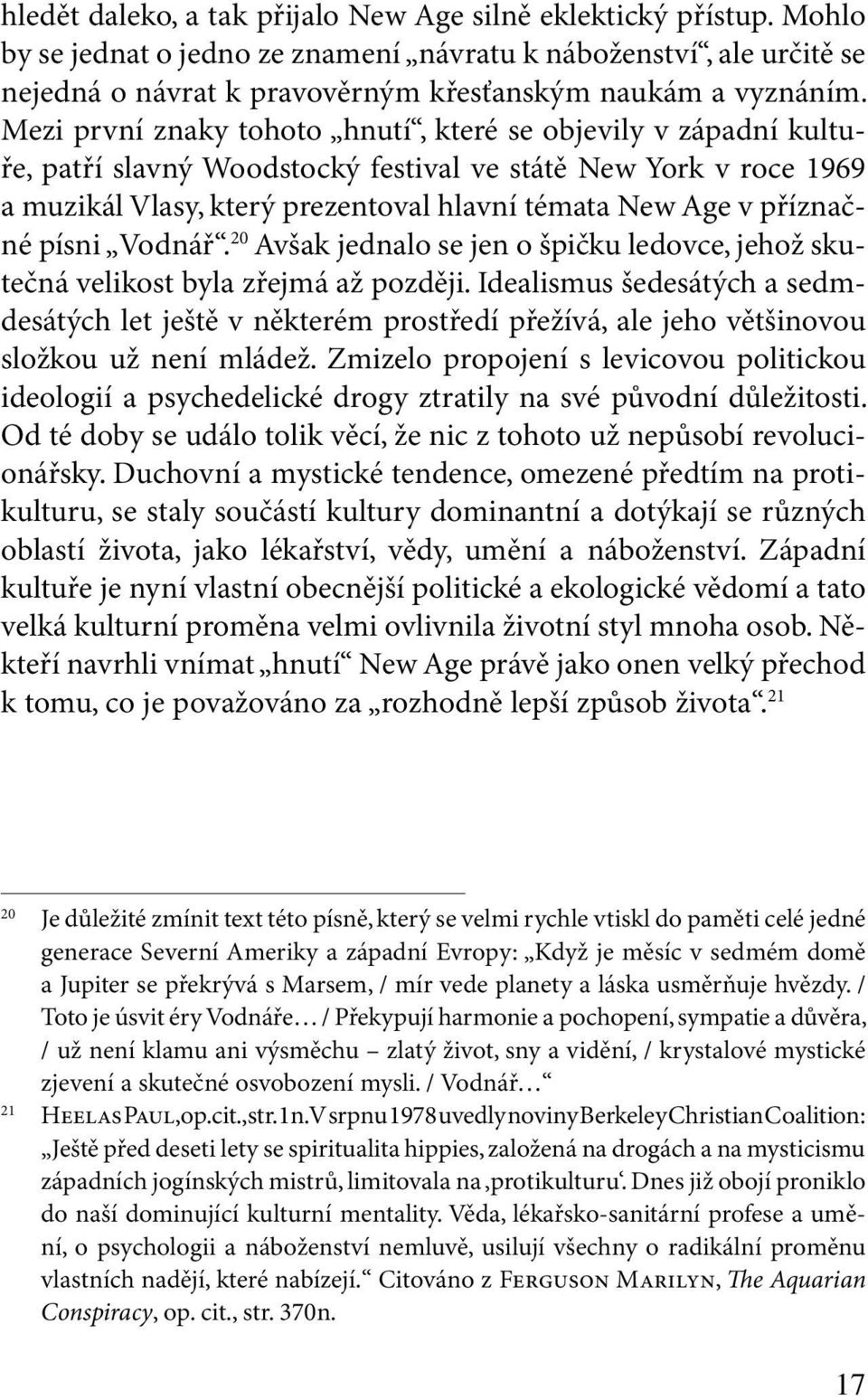 písni Vodnář. 20 Avšak jednalo se jen o špičku ledovce, jehož skutečná velikost byla zřejmá až později.