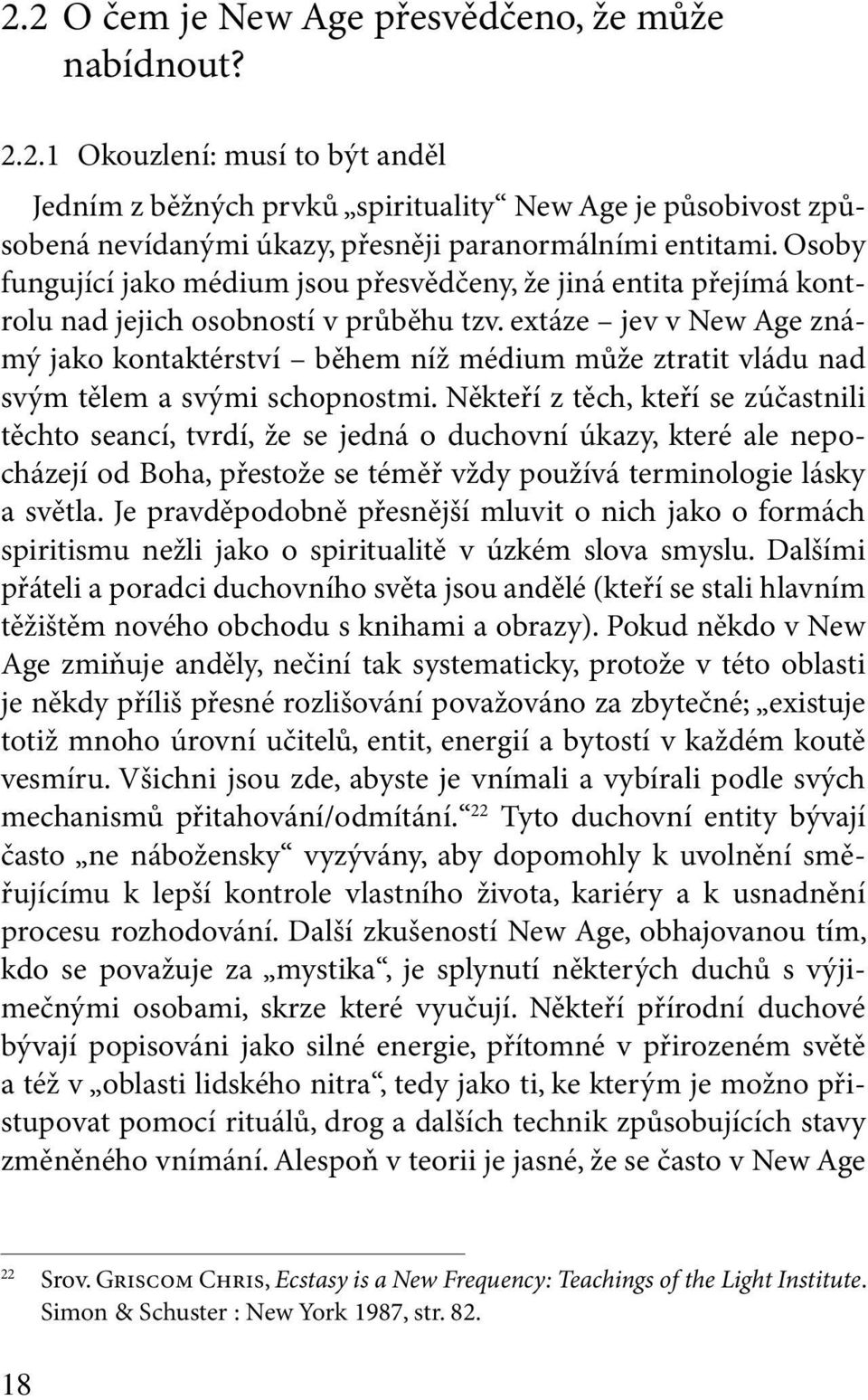 extáze jev v New Age známý jako kontaktérství během níž médium může ztratit vládu nad svým tělem a svými schopnostmi.