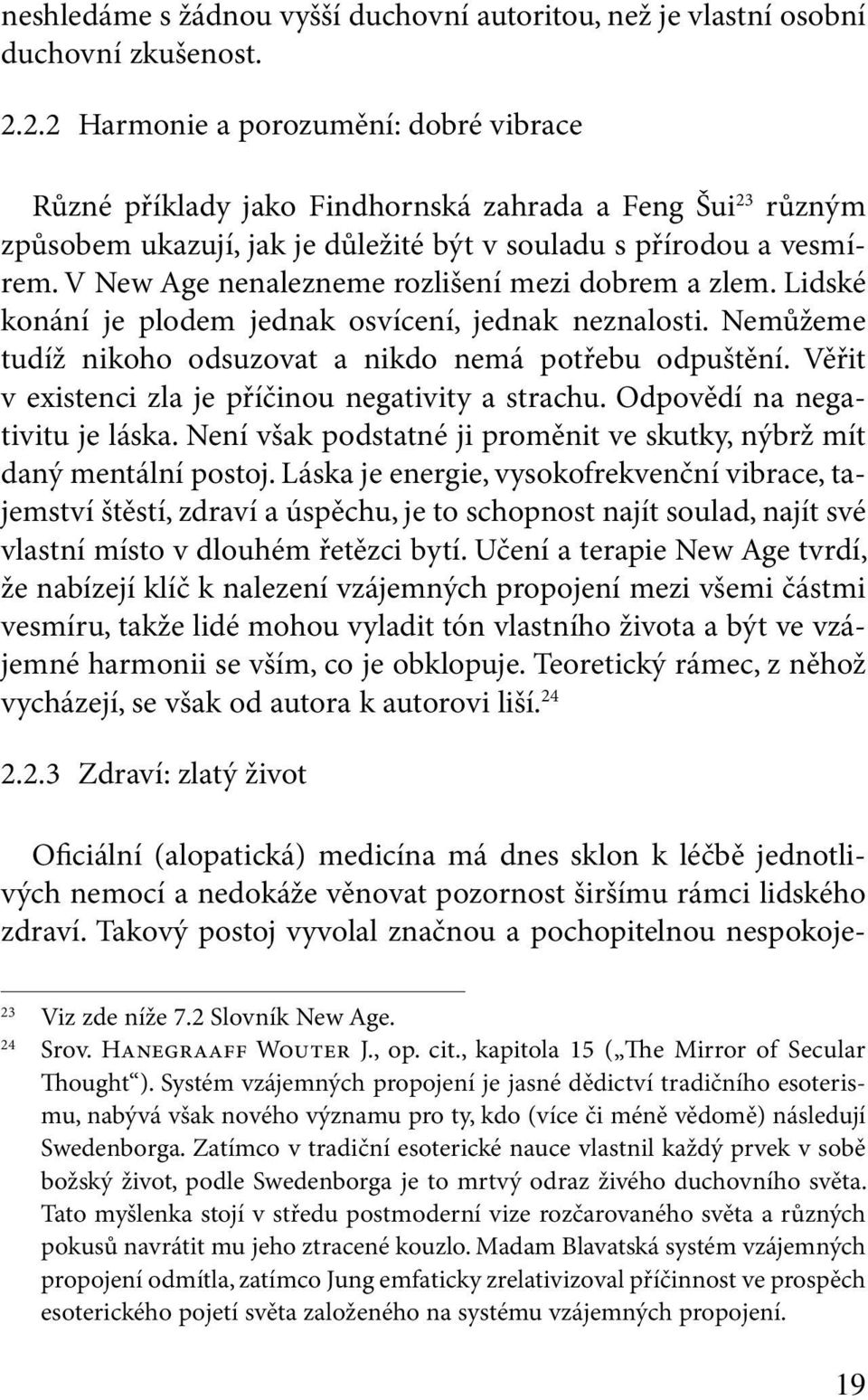 V New Age nenalezneme rozlišení mezi dobrem a zlem. Lidské konání je plodem jednak osvícení, jednak neznalosti. Nemůžeme tudíž nikoho odsuzovat a nikdo nemá potřebu odpuštění.