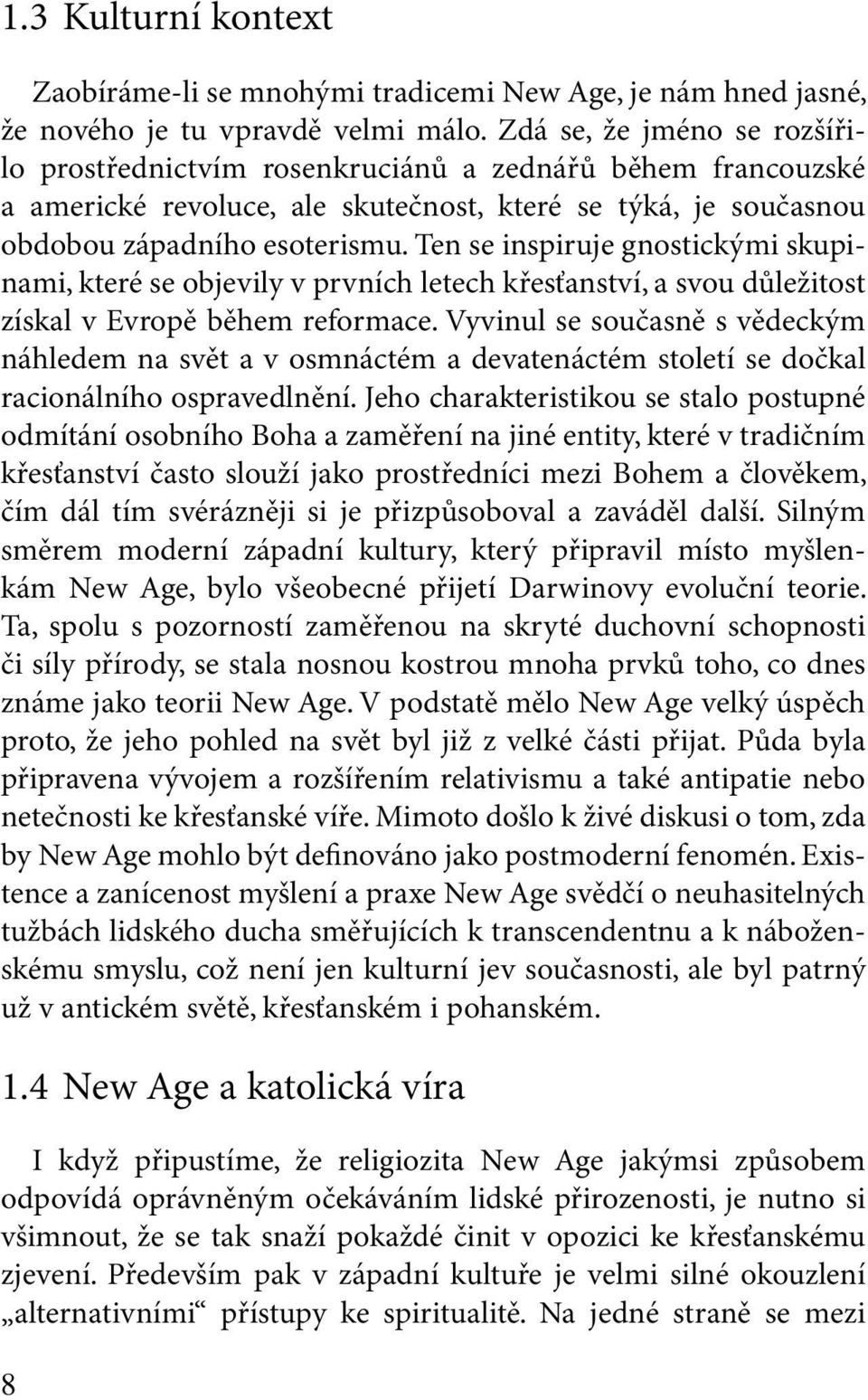 Ten se inspiruje gnostickými skupinami, které se objevily v prvních letech křesťanství, a svou důležitost získal v Evropě během reformace.