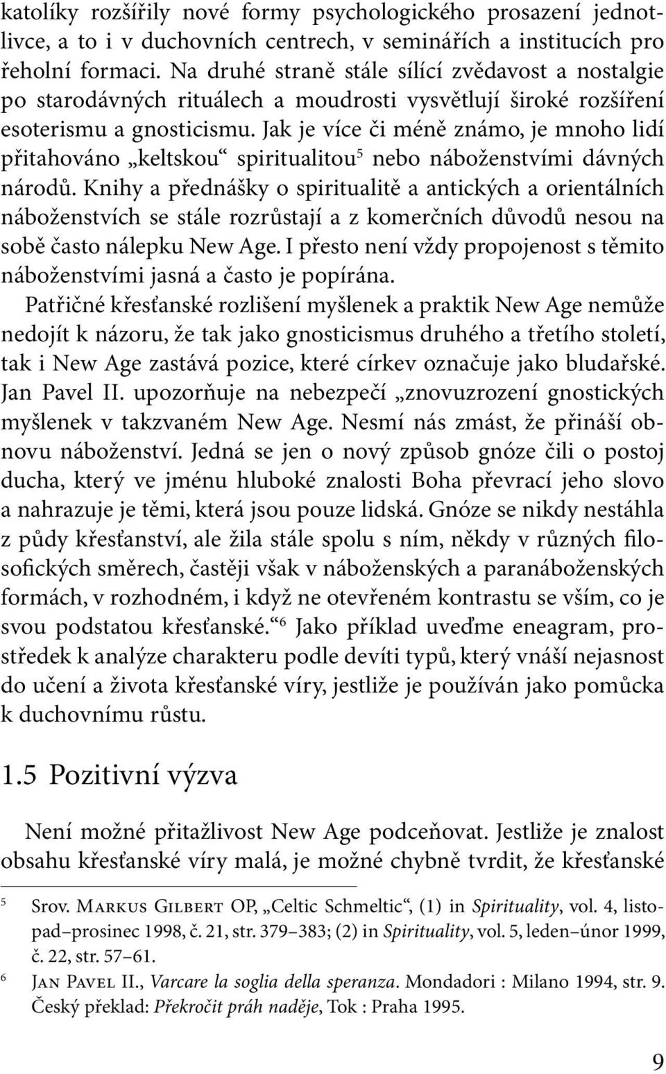 Jak je více či méně známo, je mnoho lidí přitahováno keltskou spiritualitou 5 nebo náboženstvími dávných národů.