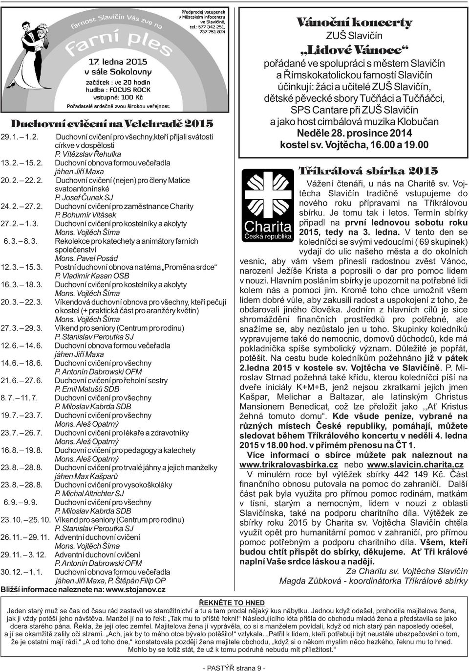 Duchovní cvièení pro kostelníky a akolyty Mons. Vojtìch Šíma 6. 3. 8. 3. Rekolekce pro katechety a animátory farních spoleèenství Mons. Pavel Posád 12. 3. 15. 3. Postní duchovní obnova na téma Promìna srdce P.