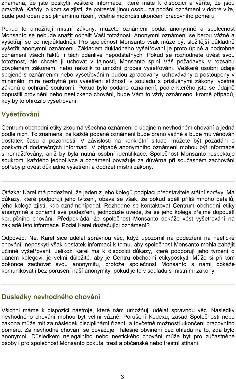 Pokud to umožňují místní zákony, můžete oznámení podat anonymně a společnost Monsanto se nebude snažit odhalit Vaši totožnost. Anonymní oznámení se berou vážně a vyšetřují se co nejdůkladněji.