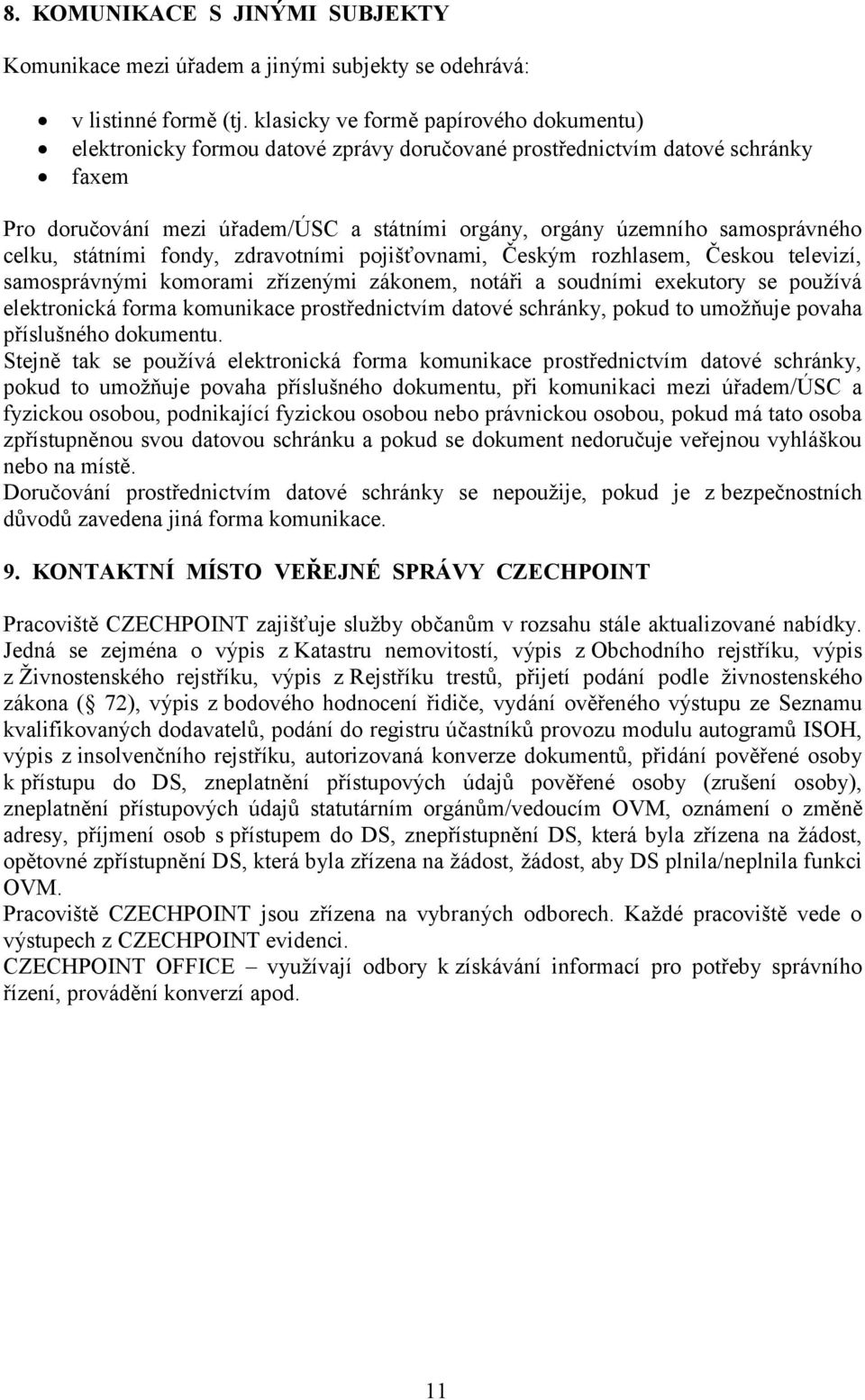 samosprávného celku, státními fondy, zdravotními pojišťovnami, Českým rozhlasem, Českou televizí, samosprávnými komorami zřízenými zákonem, notáři a soudními exekutory se používá elektronická forma