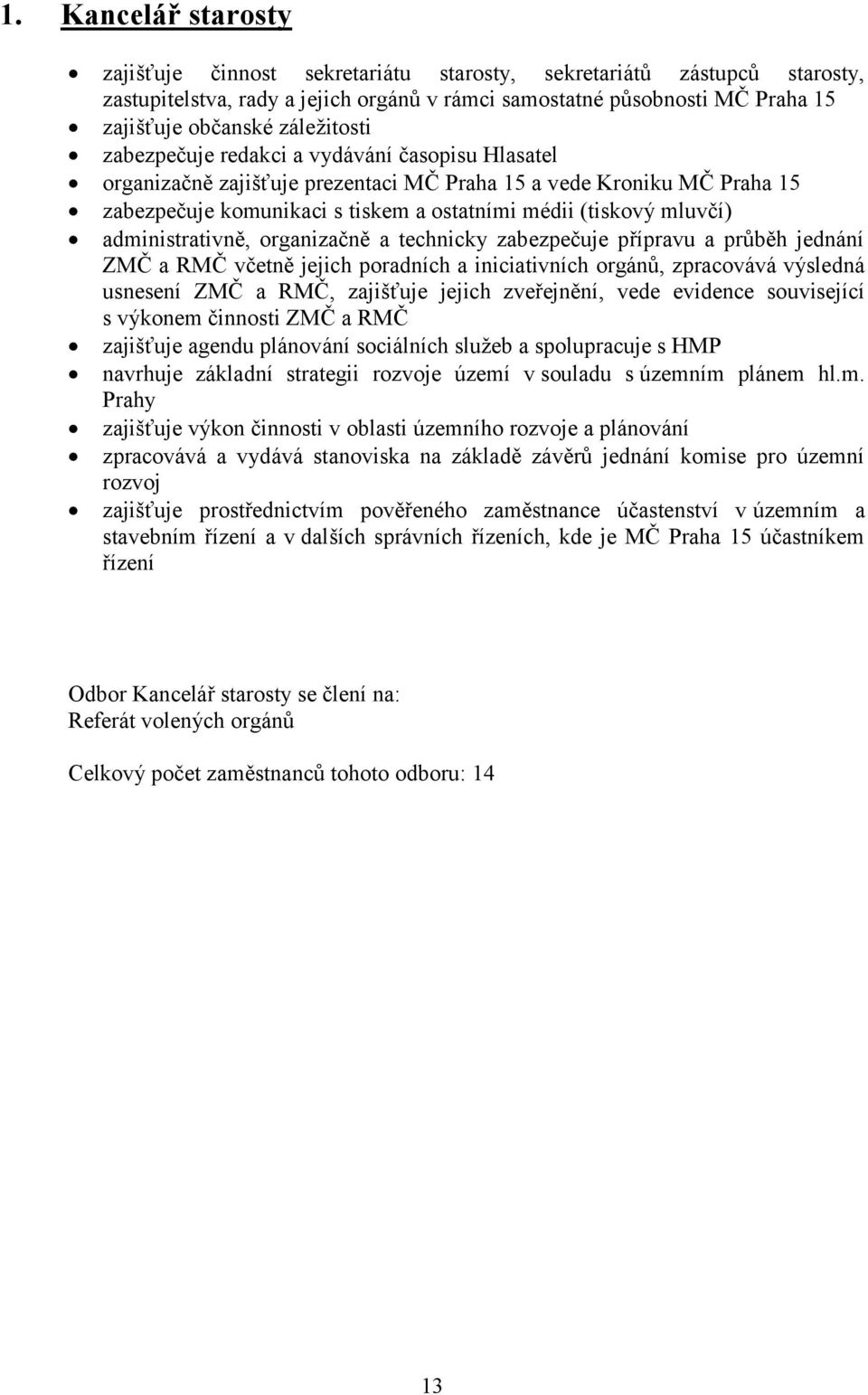 administrativně, organizačně a technicky zabezpečuje přípravu a průběh jednání ZMČ a RMČ včetně jejich poradních a iniciativních orgánů, zpracovává výsledná usnesení ZMČ a RMČ, zajišťuje jejich