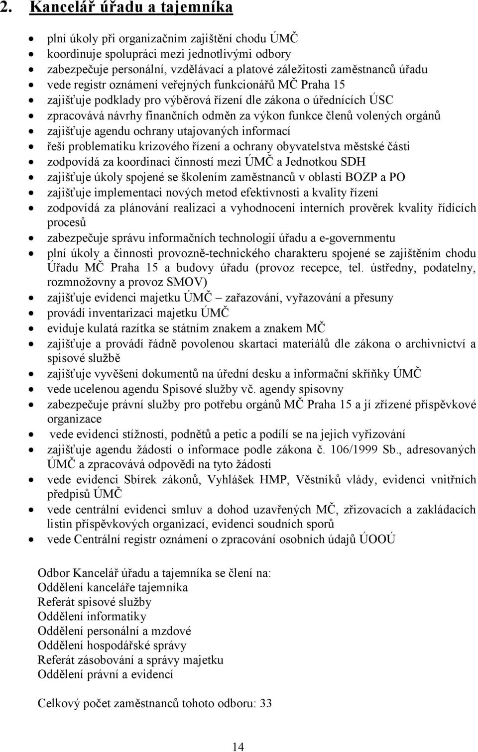 zajišťuje agendu ochrany utajovaných informací řeší problematiku krizového řízení a ochrany obyvatelstva městské části zodpovídá za koordinaci činností mezi ÚMČ a Jednotkou SDH zajišťuje úkoly