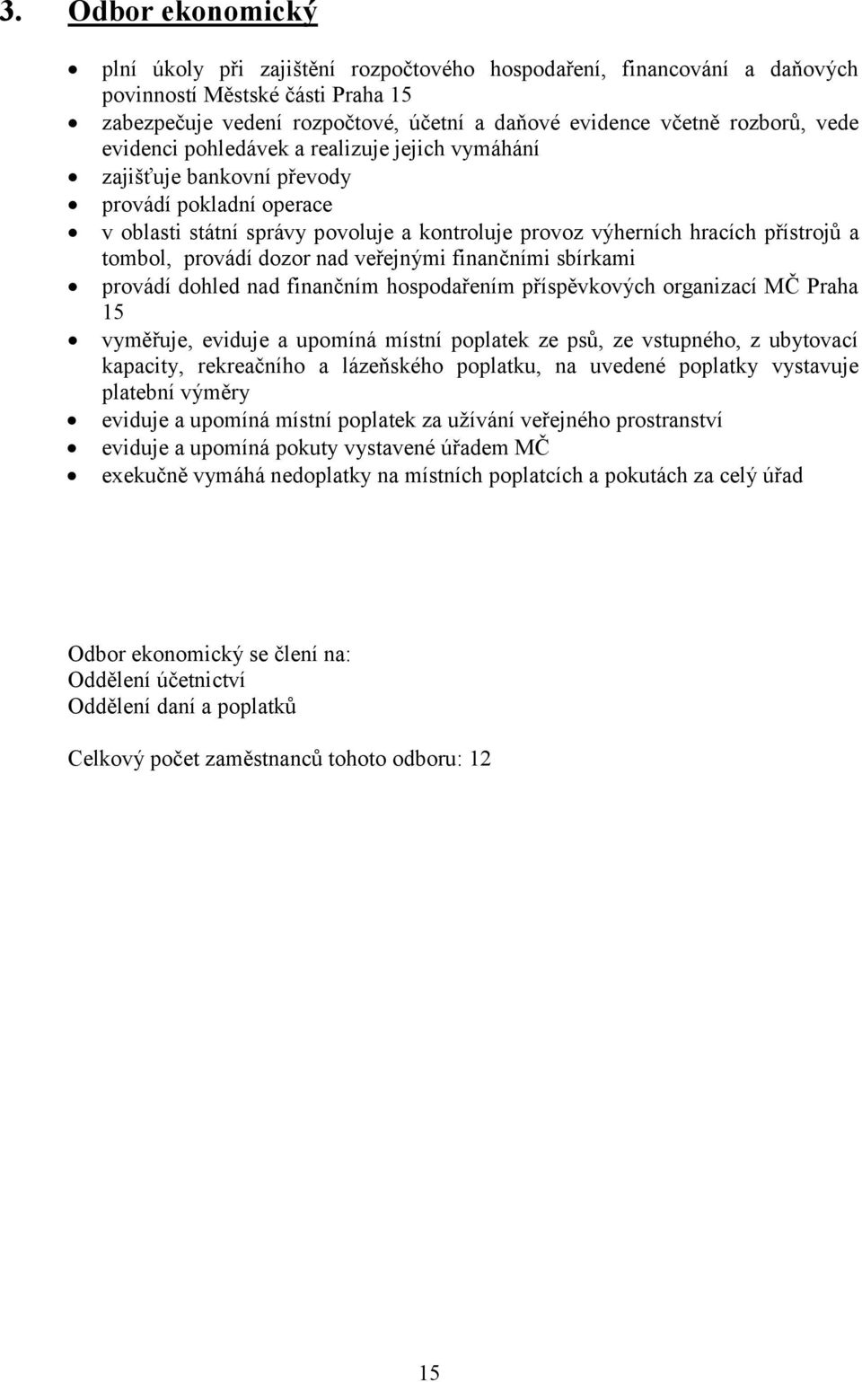 provádí dozor nad veřejnými finančními sbírkami provádí dohled nad finančním hospodařením příspěvkových organizací MČ Praha 15 vyměřuje, eviduje a upomíná místní poplatek ze psů, ze vstupného, z