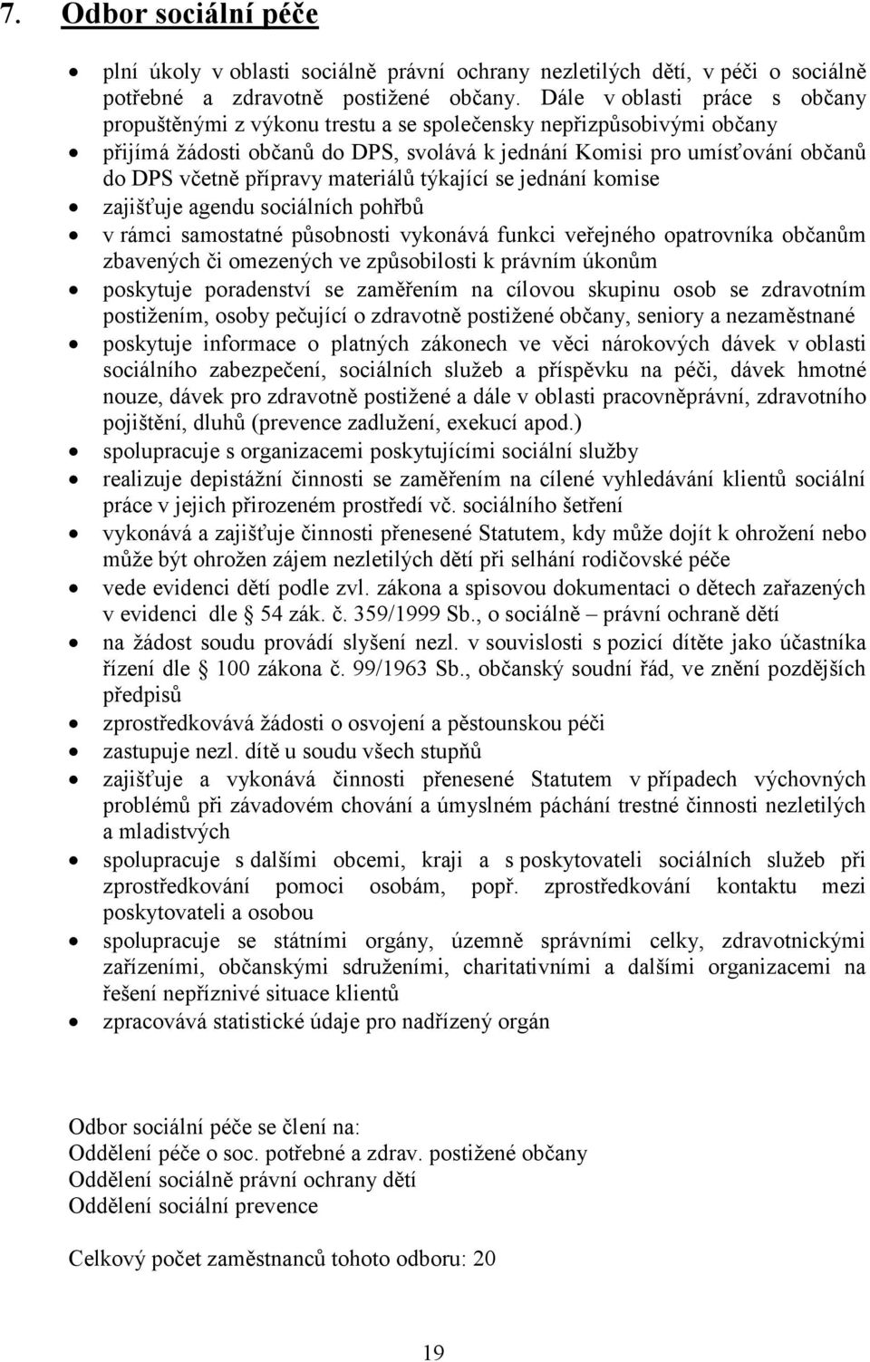 přípravy materiálů týkající se jednání komise zajišťuje agendu sociálních pohřbů v rámci samostatné působnosti vykonává funkci veřejného opatrovníka občanům zbavených či omezených ve způsobilosti k