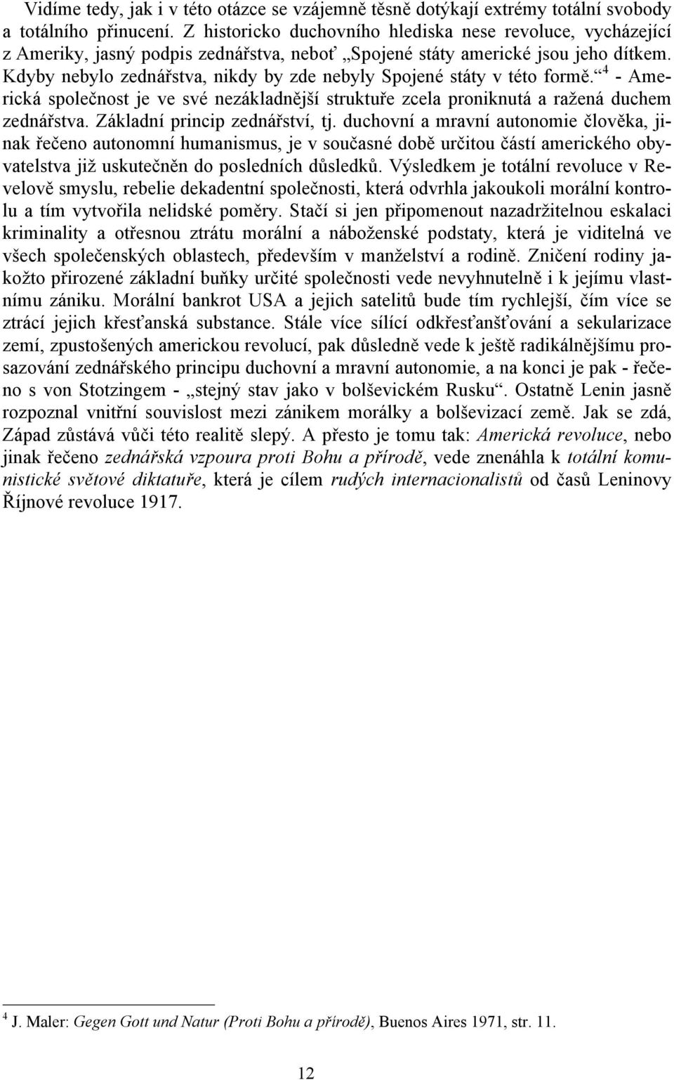 Kdyby nebylo zednářstva, nikdy by zde nebyly Spojené státy v této formě. 4 - Americká společnost je ve své nezákladnější struktuře zcela proniknutá a ražená duchem zednářstva.