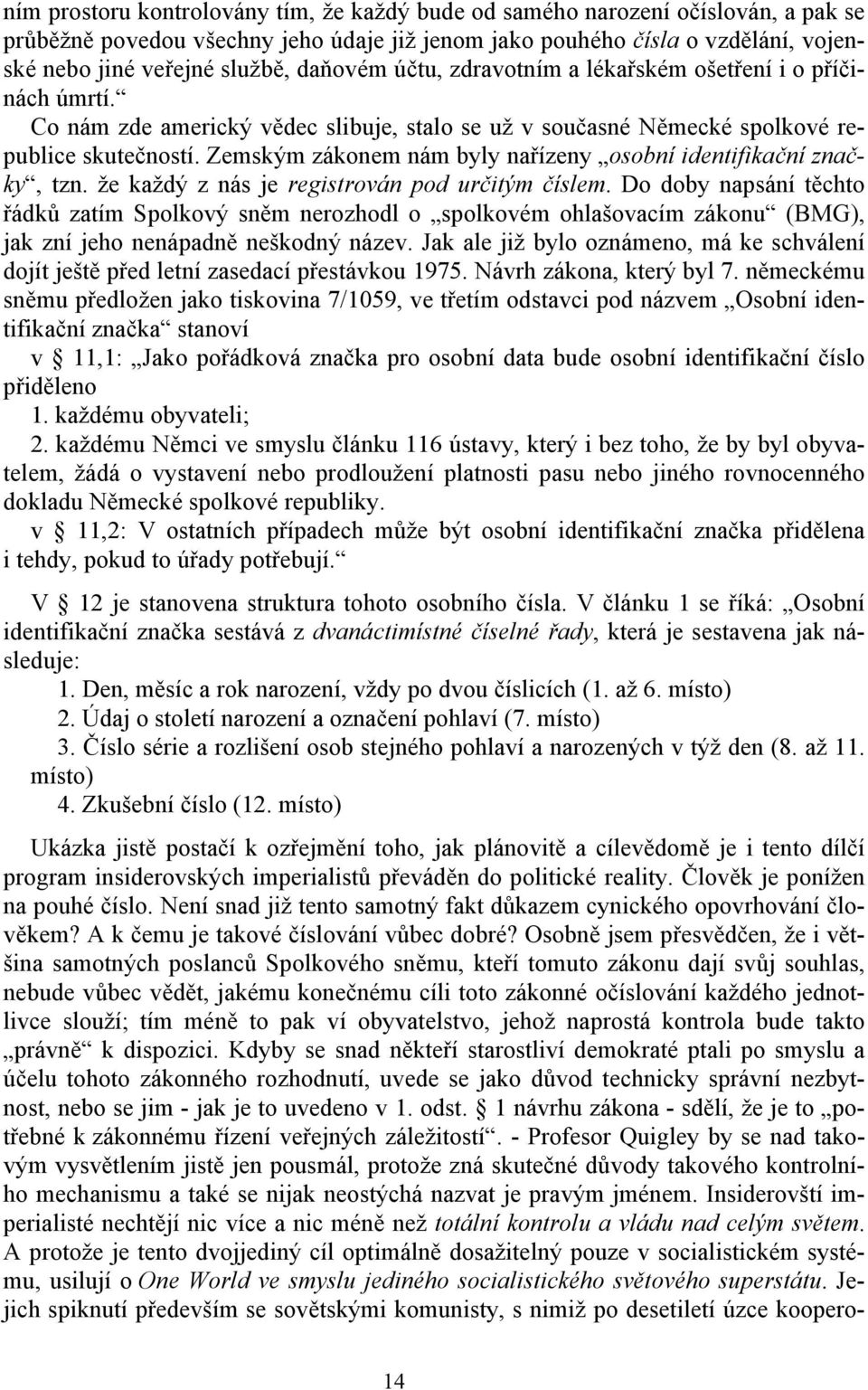 Zemským zákonem nám byly nařízeny osobní identifikační značky, tzn. že každý z nás je registrován pod určitým číslem.