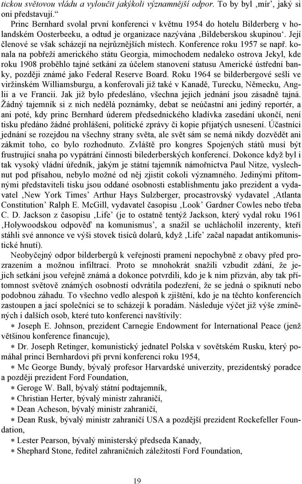 Její členové se však scházejí na nejrůznějších místech. Konference roku 1957 se např.