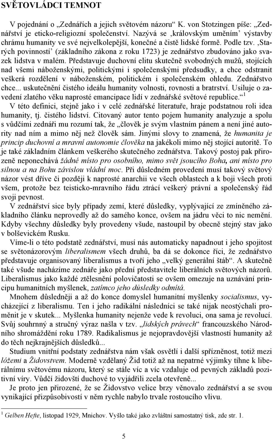 Starých povinností (základního zákona z roku 1723) je zednářstvo zbudováno jako svazek lidstva v malém.