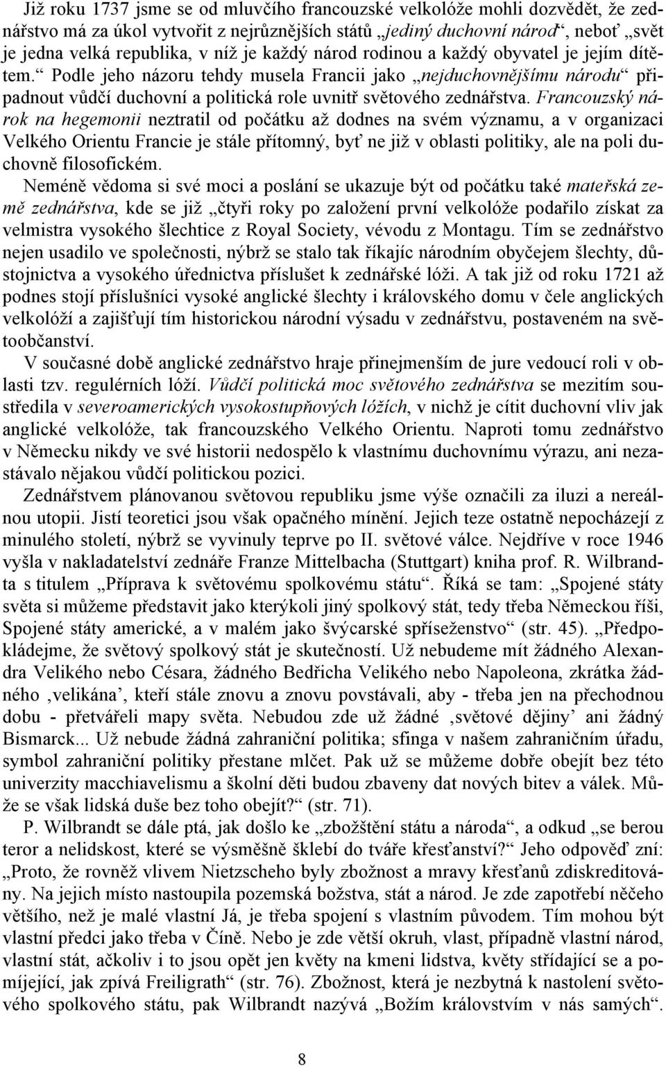 Francouzský nárok na hegemonii neztratil od počátku až dodnes na svém významu, a v organizaci Velkého Orientu Francie je stále přítomný, byť ne již v oblasti politiky, ale na poli duchovně