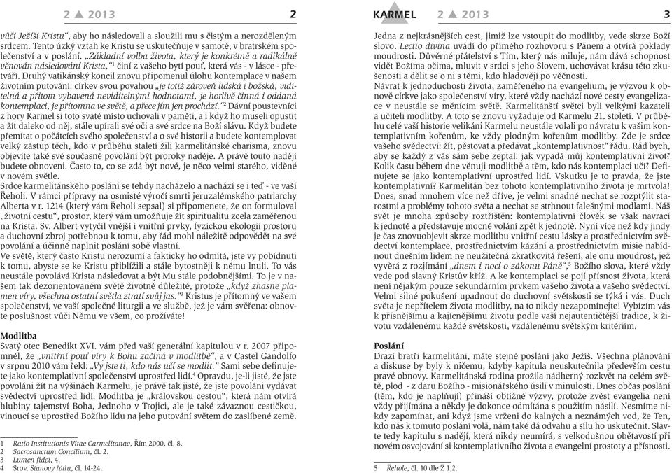 Druhý vatikánský koncil znovu připomenul úlohu kontemplace v našem životním putování: církev svou povahou je totiž zároveň lidská i božská, viditelná a přitom vybavená neviditelnými hodnotami, je