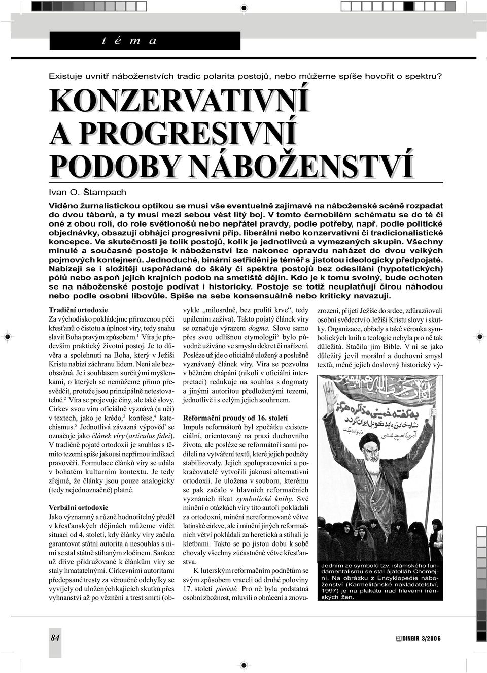 V tomto èernobílém schématu se do té èi oné z obou rolí, do role svìtlonošù nebo nepøátel pravdy, podle potøeby, napø. podle politické objednávky, obsazují obhájci progresivní pøíp.