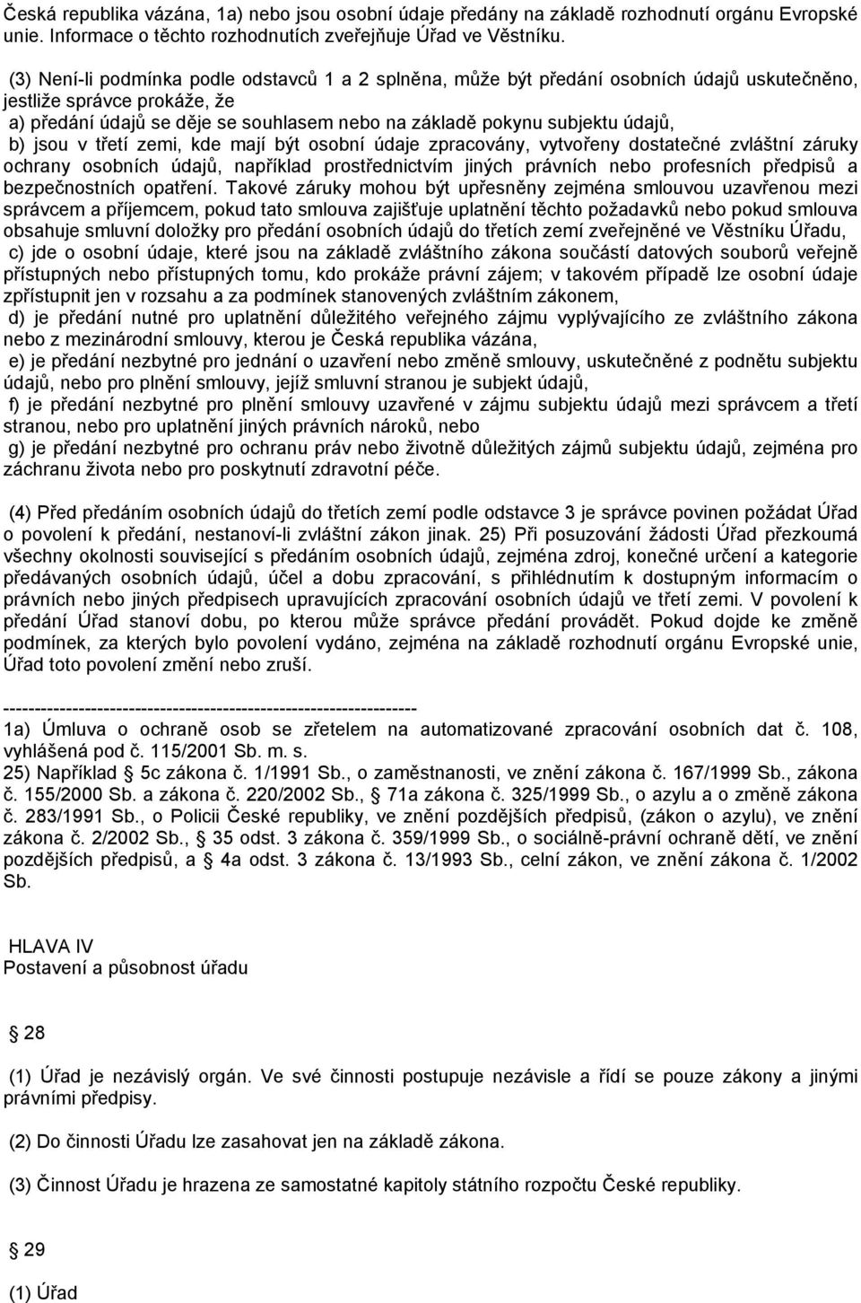 údajů, b) jsou v třetí zemi, kde mají být osobní údaje zpracovány, vytvořeny dostatečné zvláštní záruky ochrany osobních údajů, například prostřednictvím jiných právních nebo profesních předpisů a