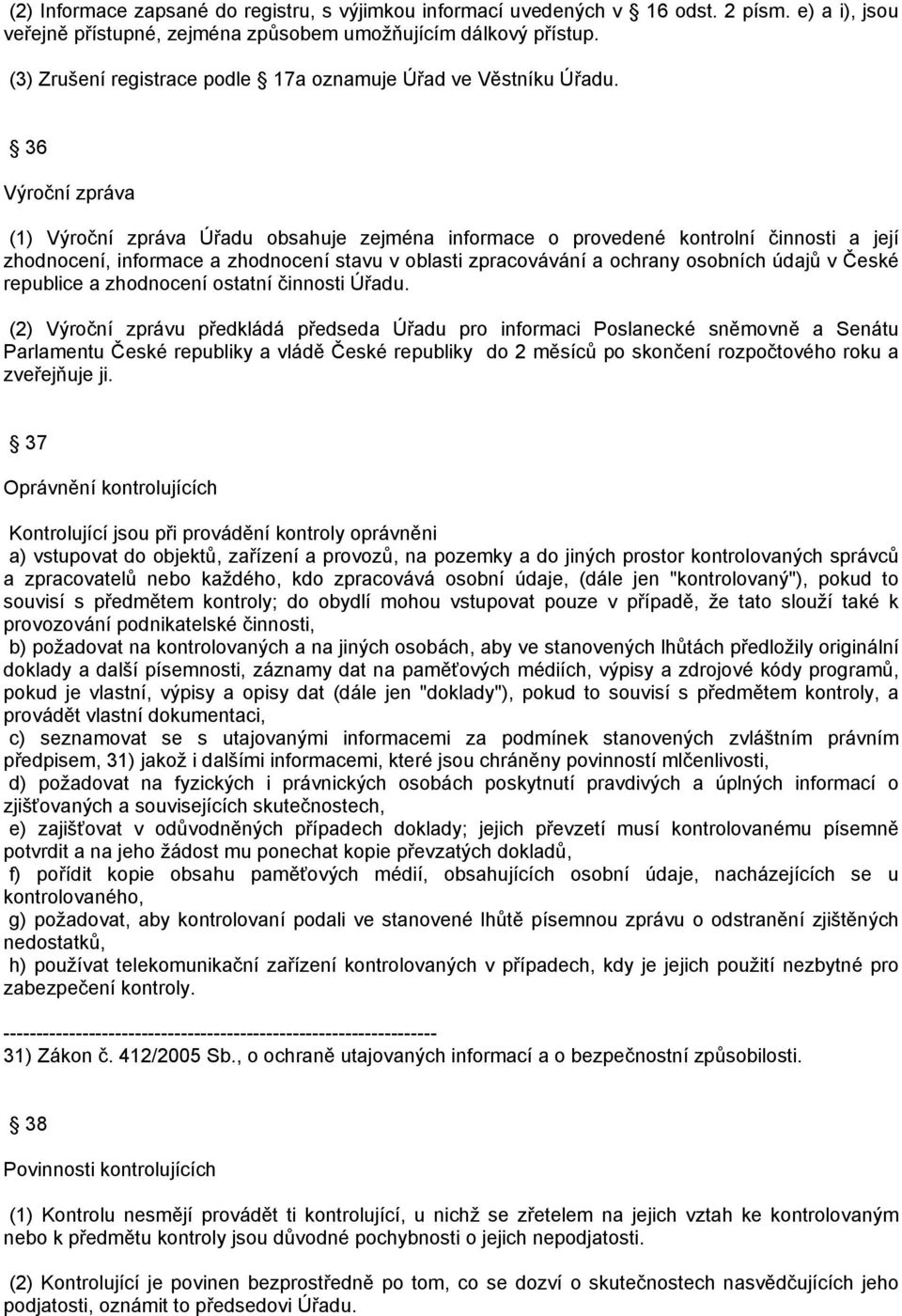 36 Výroční zpráva (1) Výroční zpráva Úřadu obsahuje zejména informace o provedené kontrolní činnosti a její zhodnocení, informace a zhodnocení stavu v oblasti zpracovávání a ochrany osobních údajů v