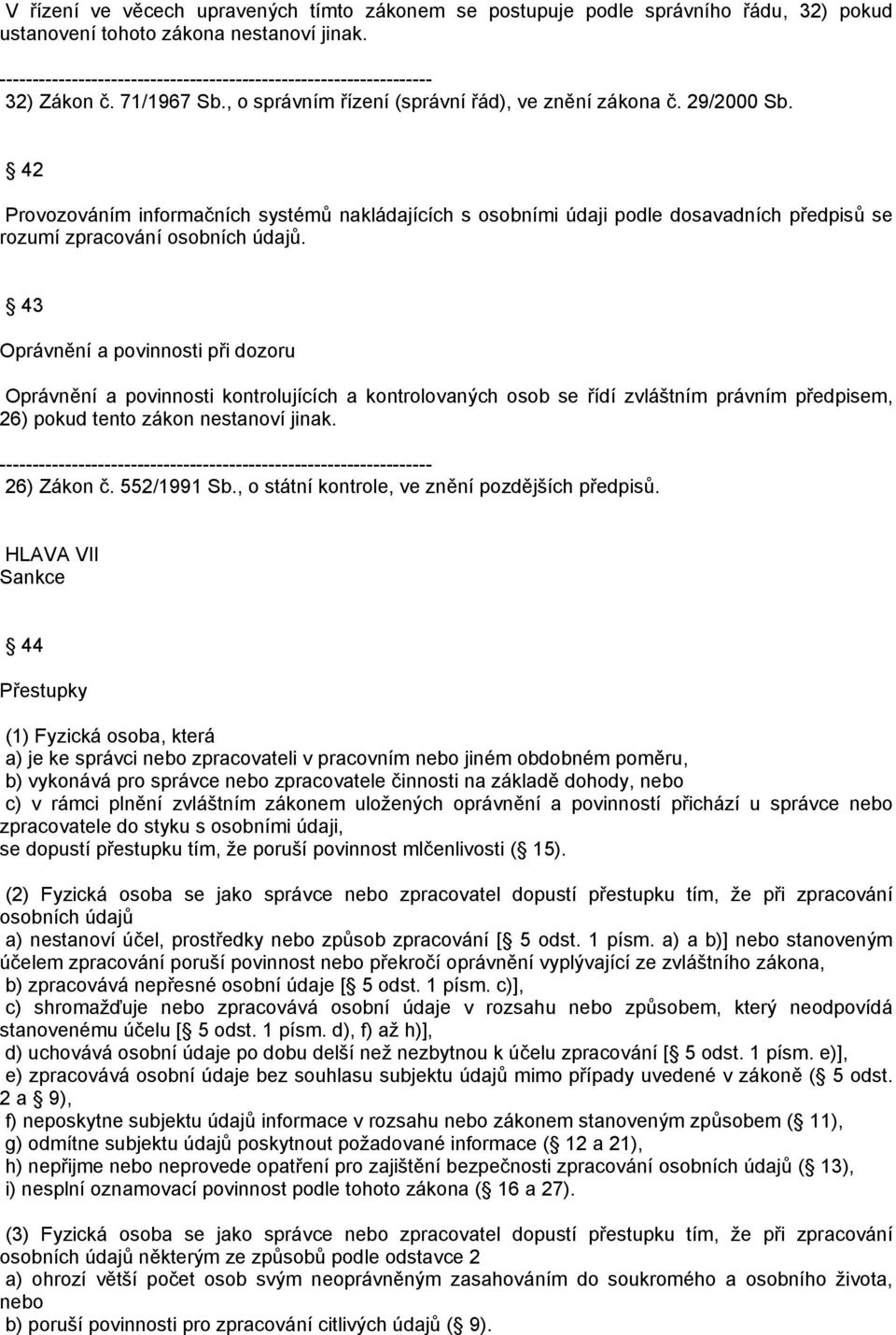 43 Oprávnění a povinnosti při dozoru Oprávnění a povinnosti kontrolujících a kontrolovaných osob se řídí zvláštním právním předpisem, 26) pokud tento zákon nestanoví jinak. 26) Zákon č. 552/1991 Sb.