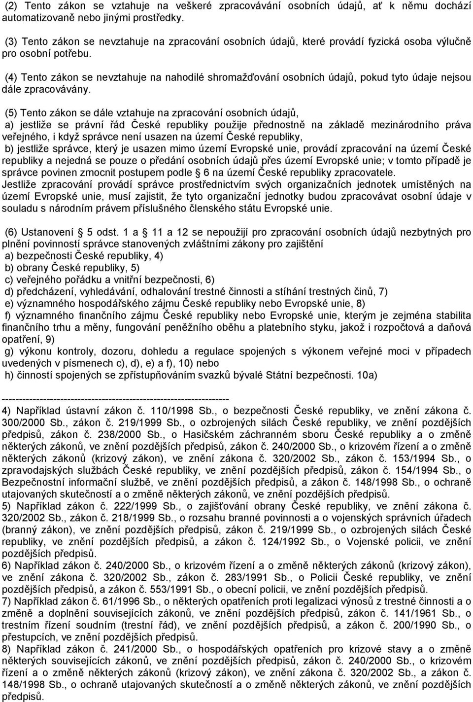 (4) Tento zákon se nevztahuje na nahodilé shromažďování osobních údajů, pokud tyto údaje nejsou dále zpracovávány.