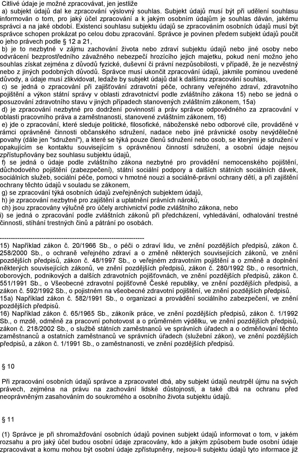 Existenci souhlasu subjektu údajů se zpracováním osobních údajů musí být správce schopen prokázat po celou dobu zpracování.