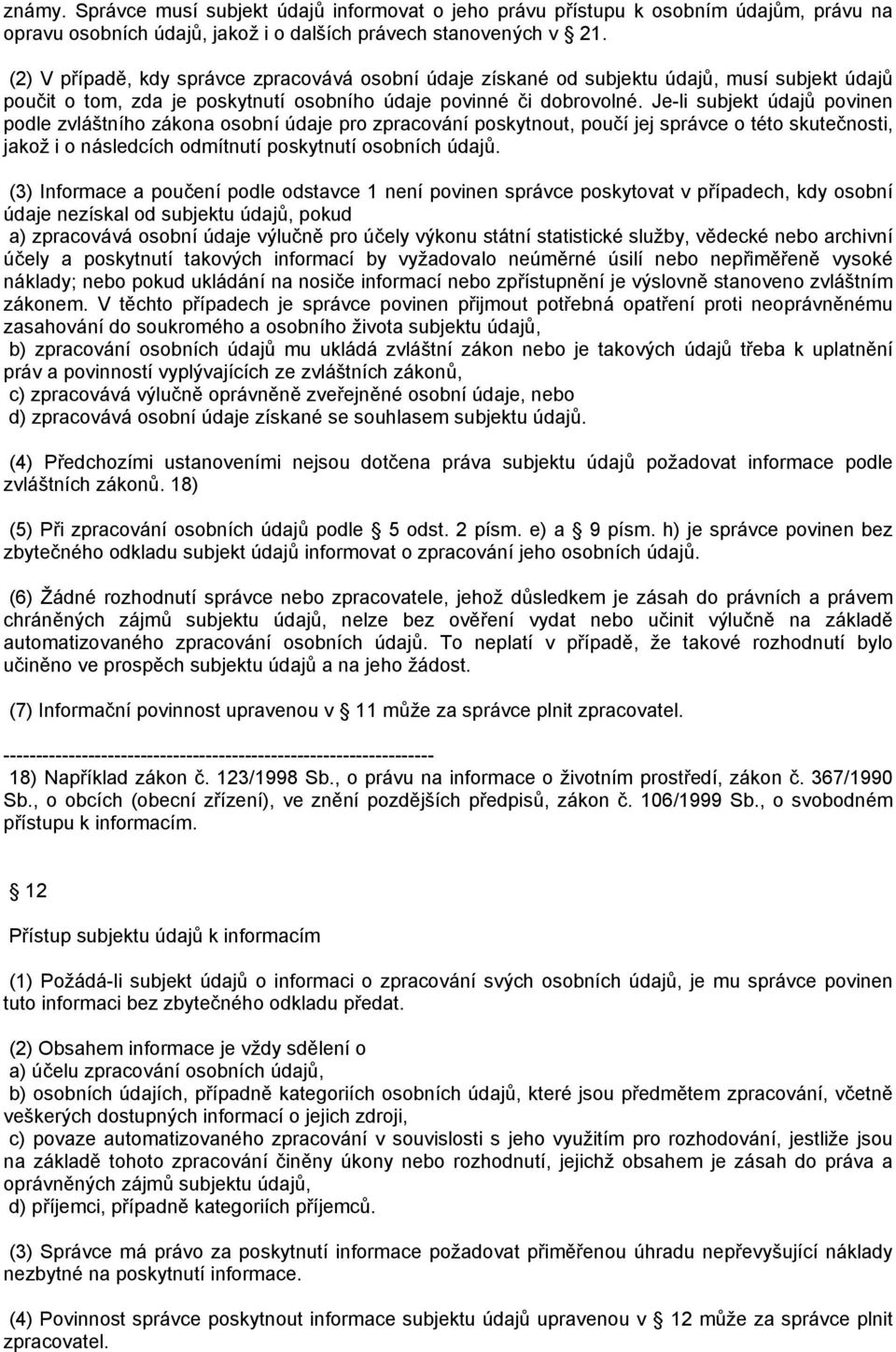 Je-li subjekt údajů povinen podle zvláštního zákona osobní údaje pro zpracování poskytnout, poučí jej správce o této skutečnosti, jakož i o následcích odmítnutí poskytnutí osobních údajů.