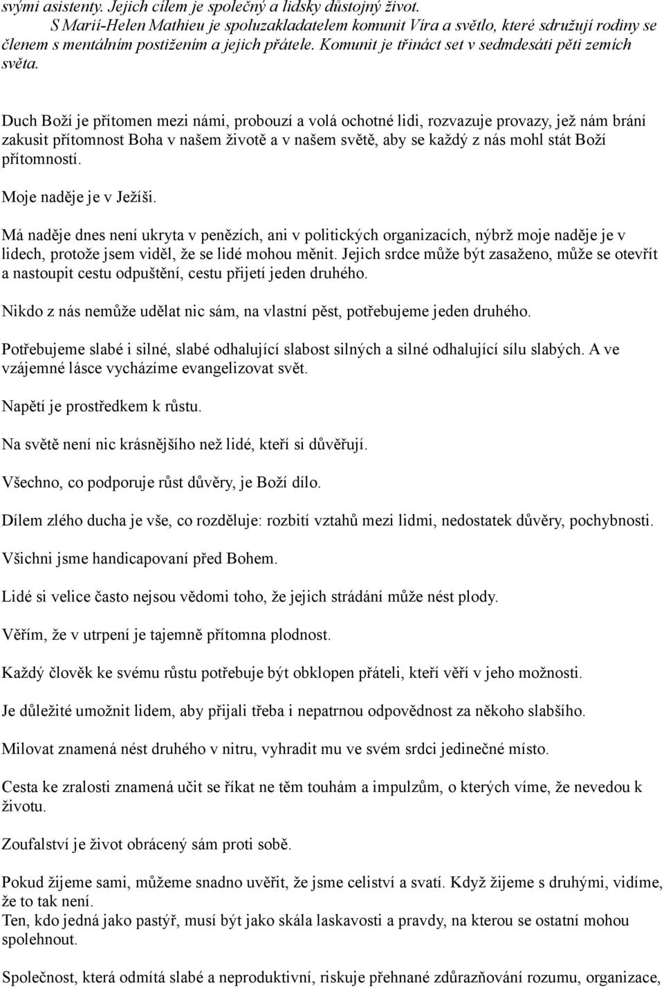 Duch Boží je přítomen mezi námi, probouzí a volá ochotné lidi, rozvazuje provazy, jež nám brání zakusit přítomnost Boha v našem životě a v našem světě, aby se každý z nás mohl stát Boží přítomností.