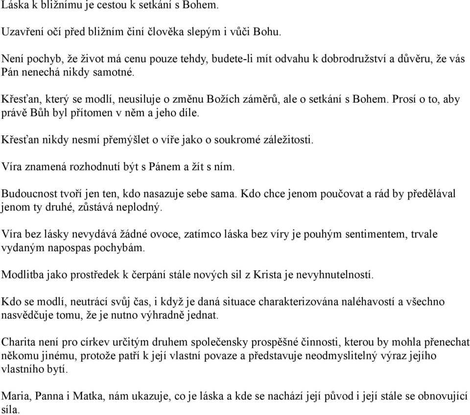 Křesťan, který se modlí, neusiluje o změnu Božích záměrů, ale o setkání s Bohem. Prosí o to, aby právě Bůh byl přítomen v něm a jeho díle.