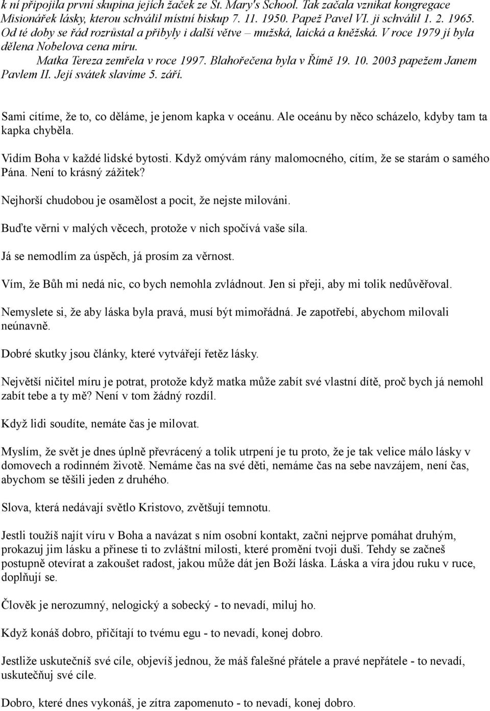 2003 papežem Janem Pavlem II. Její svátek slavíme 5. září. Sami cítíme, že to, co děláme, je jenom kapka v oceánu. Ale oceánu by něco scházelo, kdyby tam ta kapka chyběla.