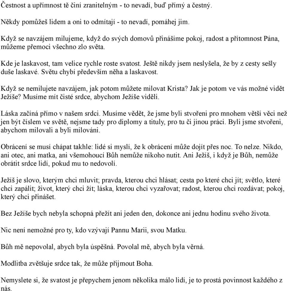 Ještě nikdy jsem neslyšela, že by z cesty sešly duše laskavé. Světu chybí především něha a laskavost. Když se nemilujete navzájem, jak potom můžete milovat Krista?